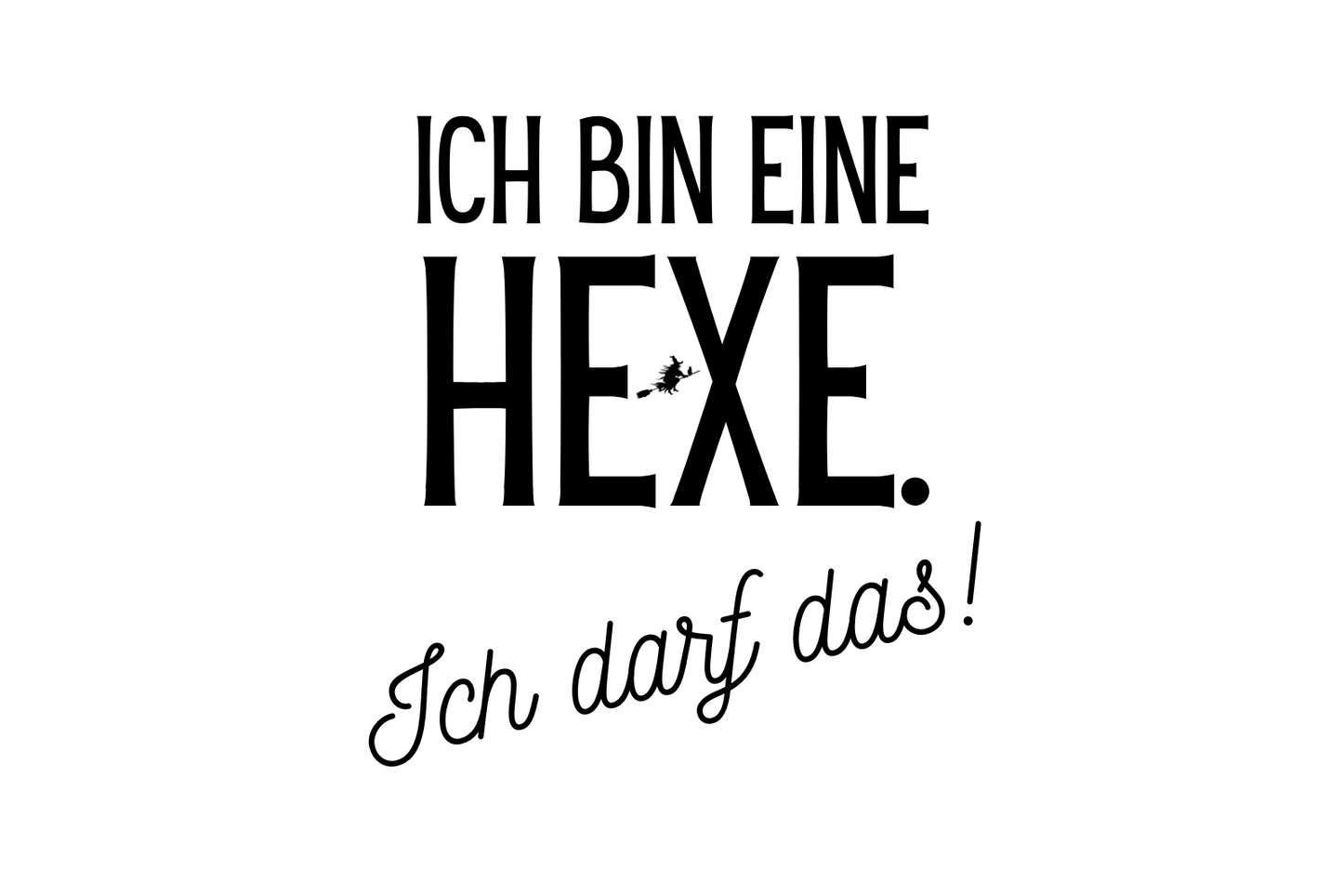 Ich bin eine Hexe. Ich darf das!