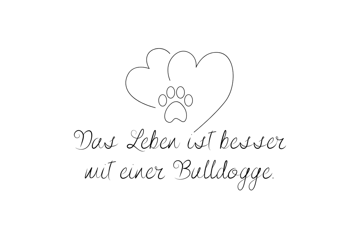 Das Leben ist besser mit einer Bulldogge.
