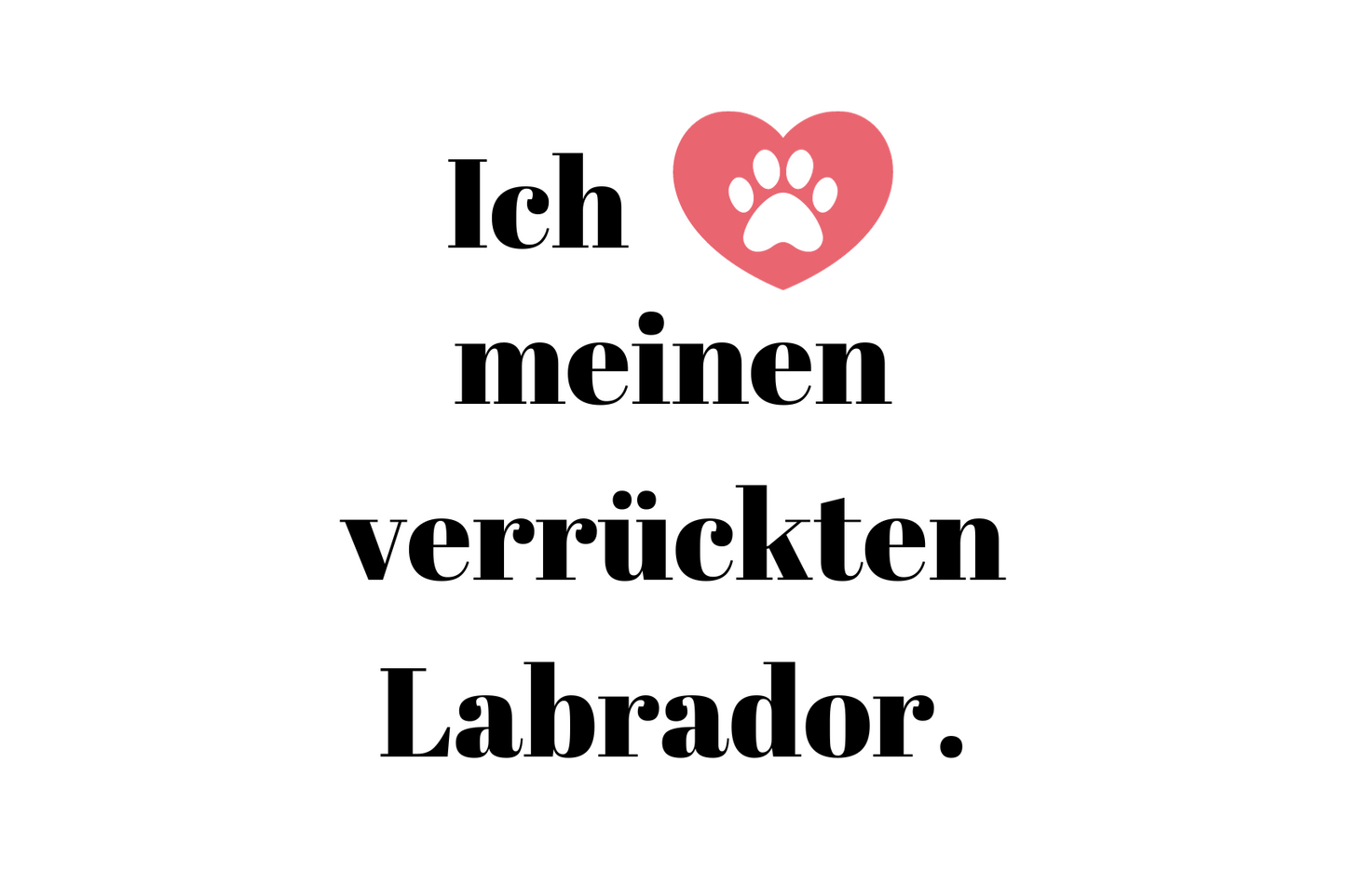 Ich liebe meinen verrückten Labrador.