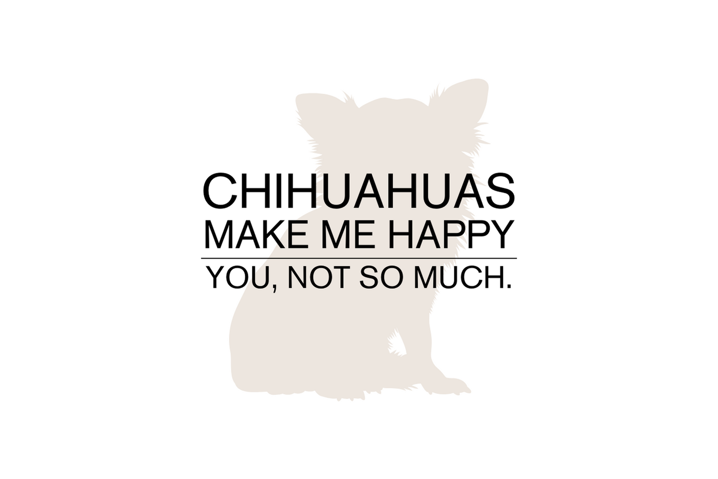 Chihuahuas make me happy