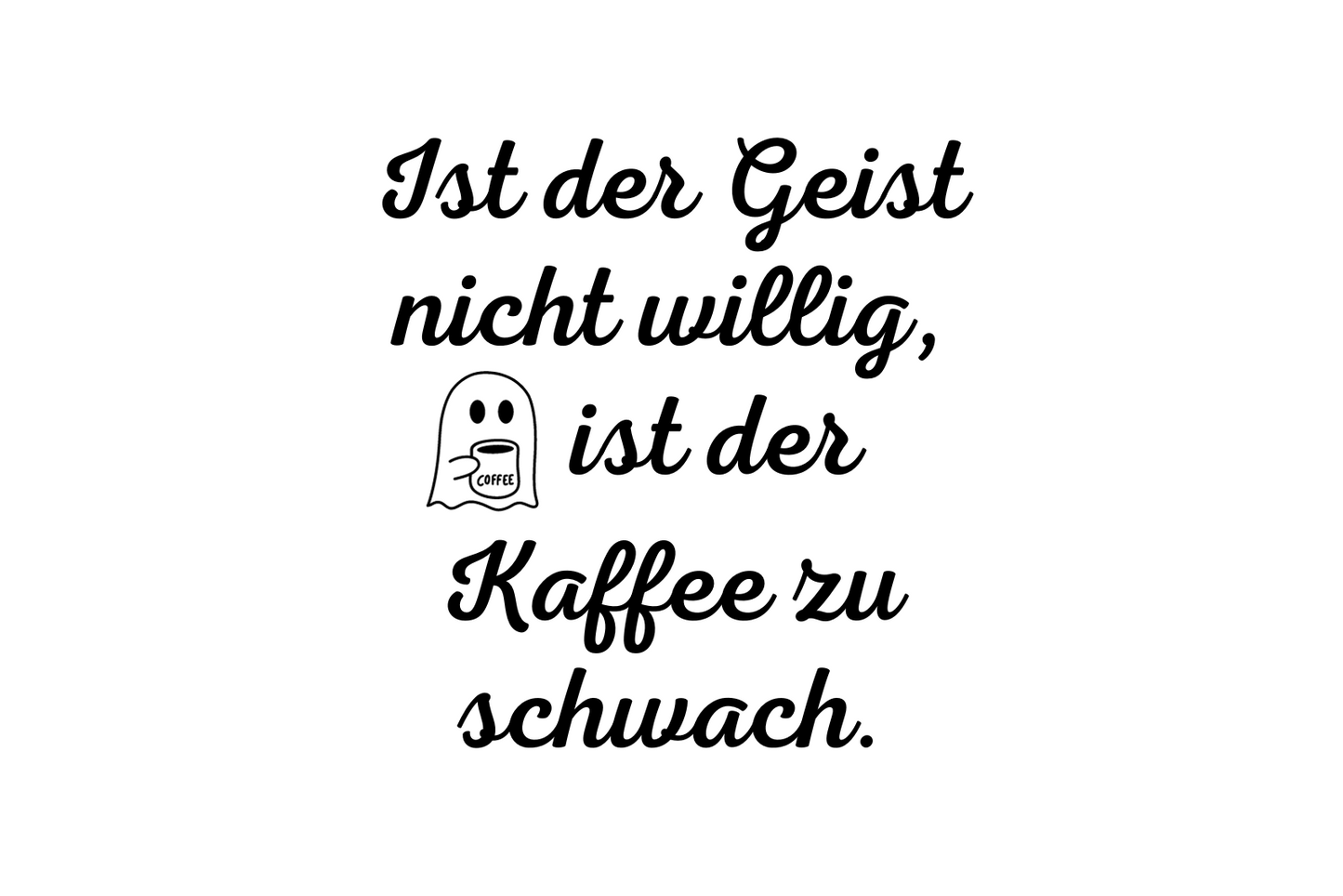 Ist der Geist nicht willig, ist der Kaffee zu schwach.