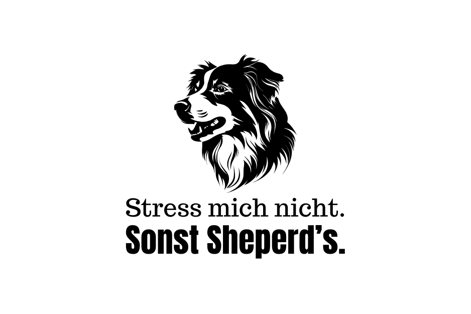 Stress mich nicht. Sonst Sheperds.