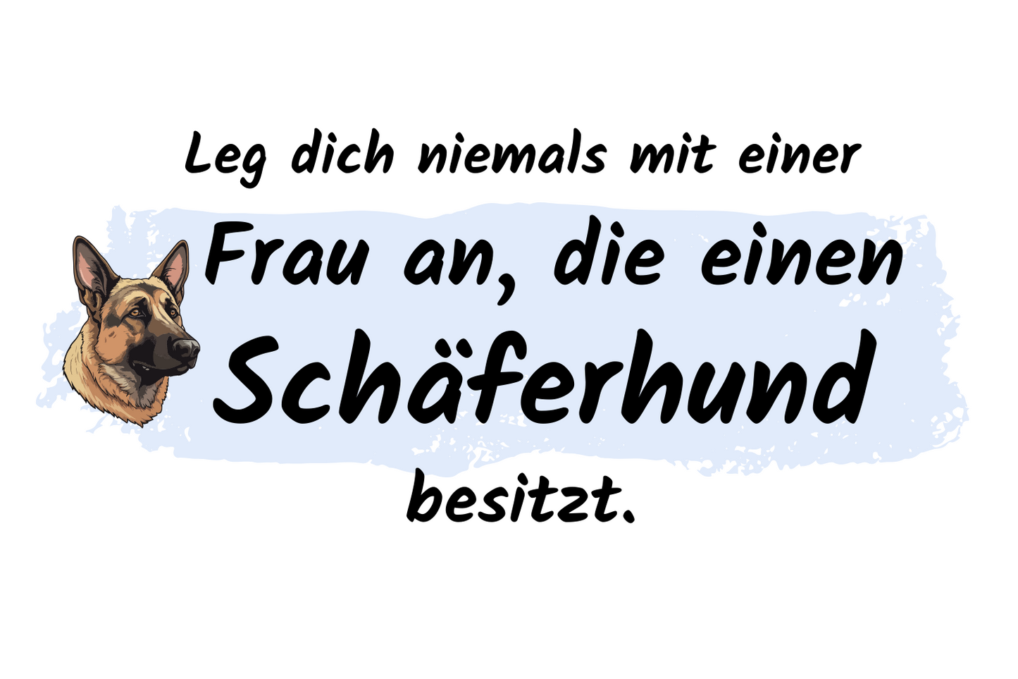 Leg dich niemals mit einer Frau an, die einen Schäferhund besitzt.