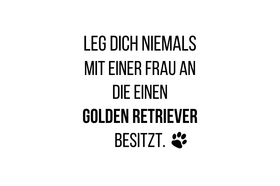 Leg Dich niemals mit einer Frau an die einen Golden Retriever besitzt.