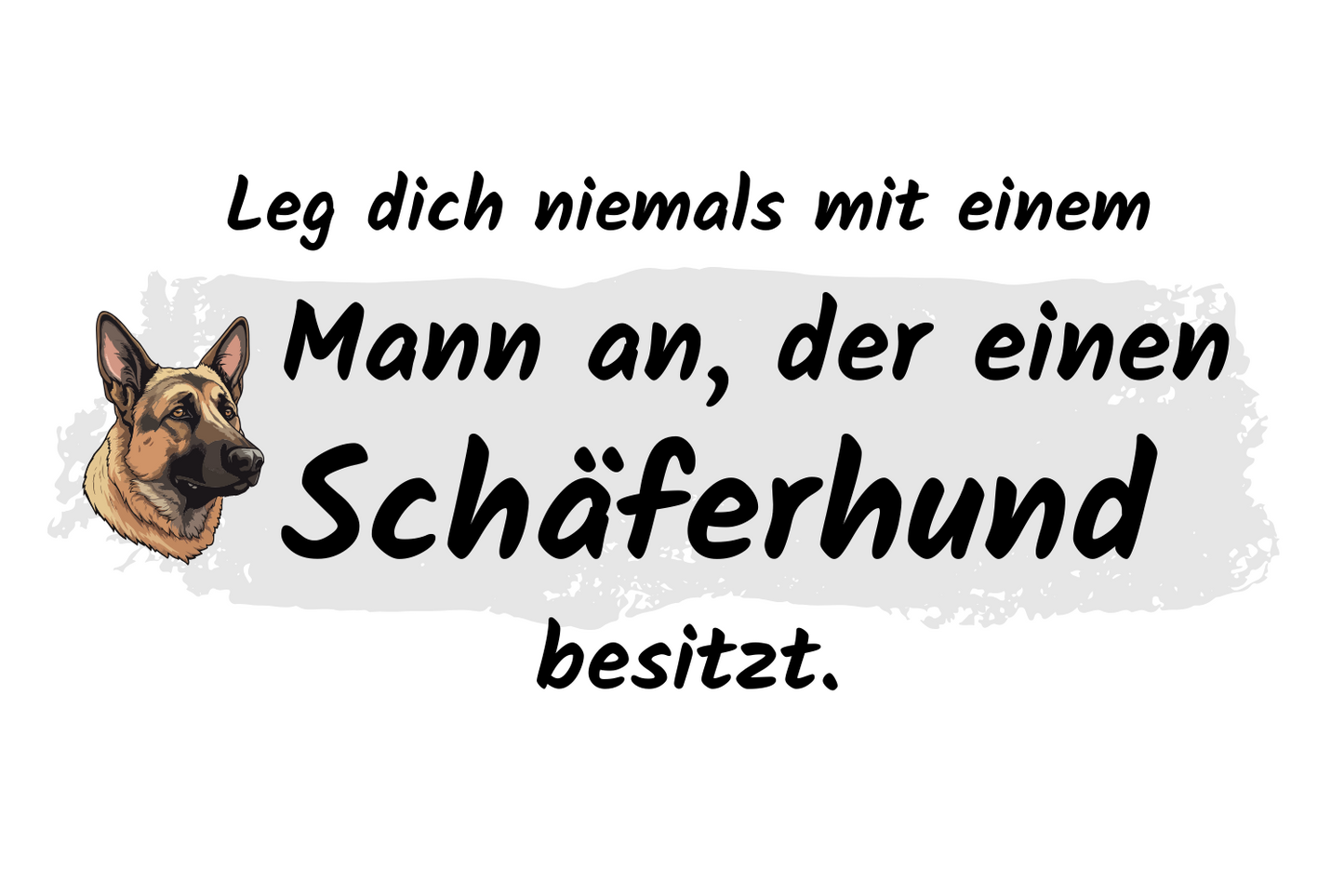 Leg dich niemals mit einem Mann an, der einen Schäferhund besitzt.