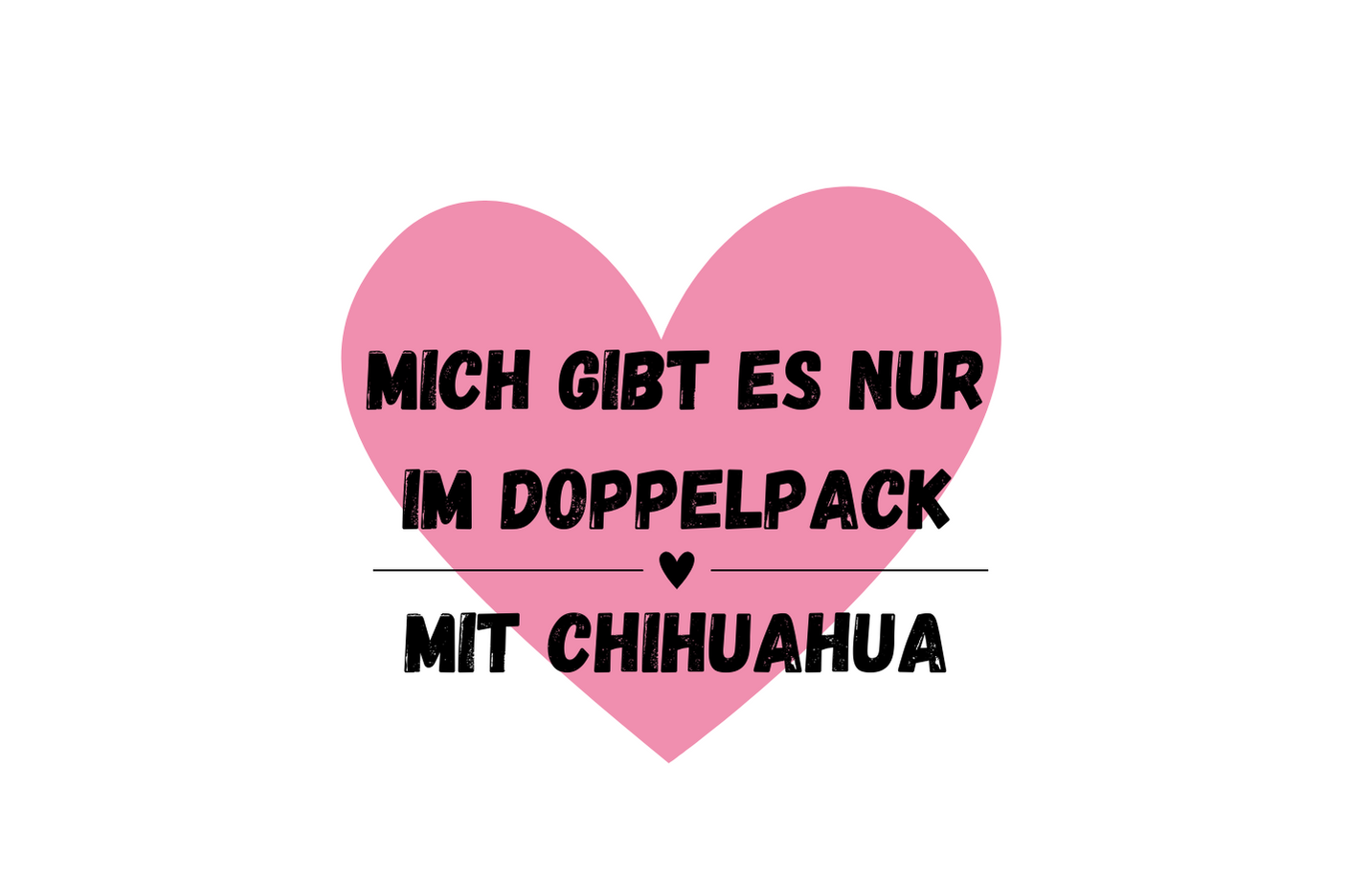 Mich gibt es nur im Doppelpack mit Chihuahua