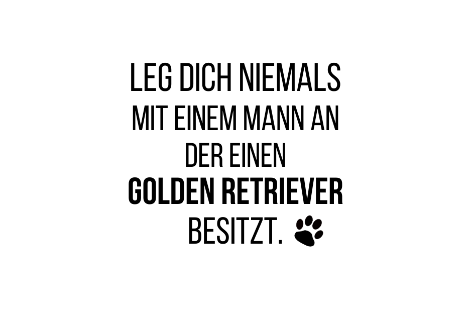 Leg Dich niemals mit einem Mann an der einen Golden Retriever besitzt.