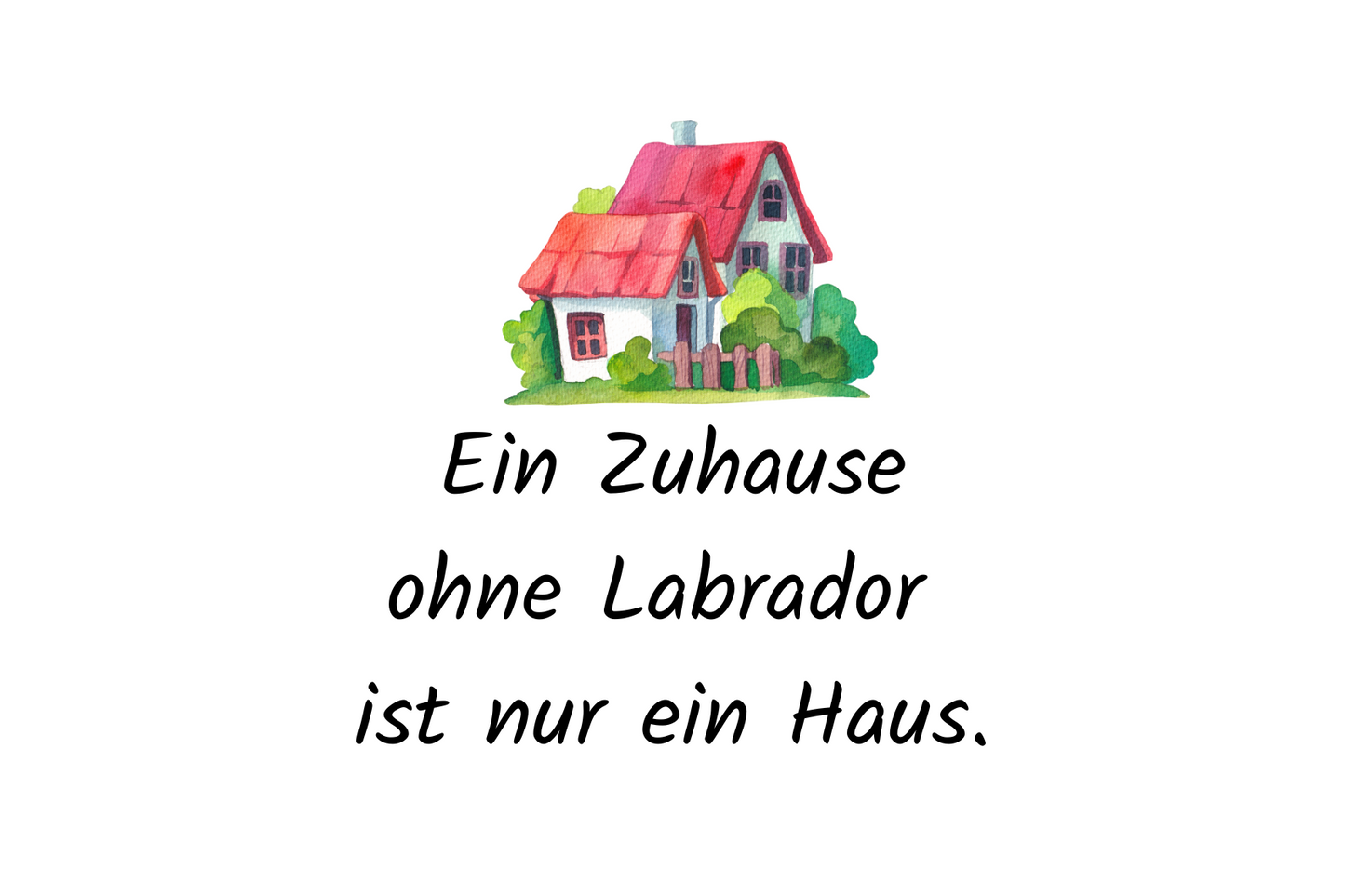 Ein Zuhause ohne Labrador ist nur ein Haus.
