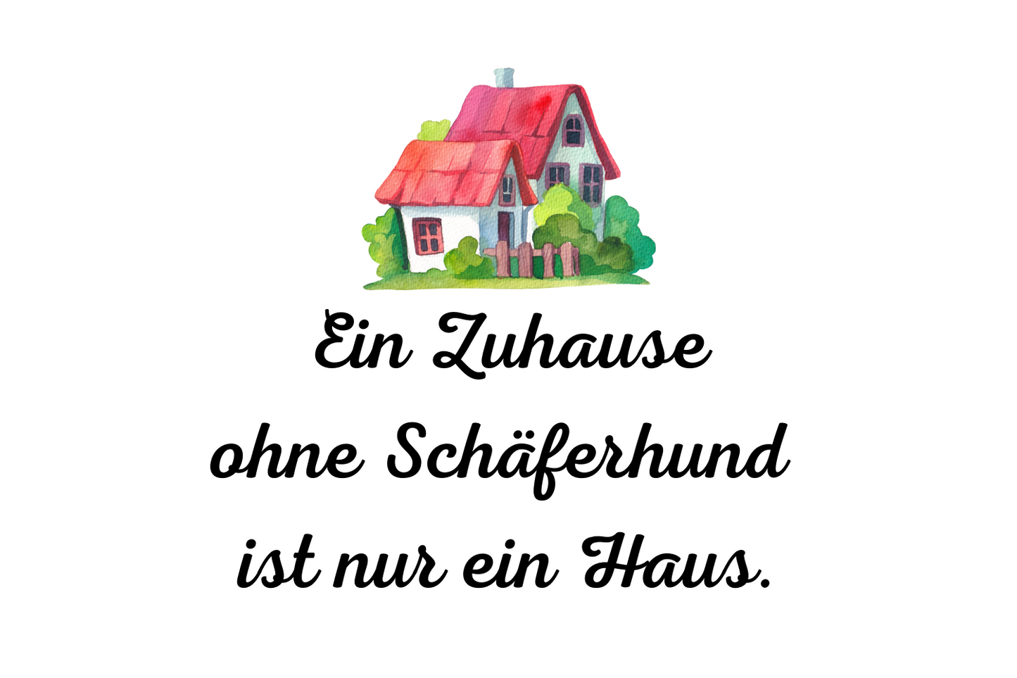 Ein Zuhause ohne Schäferhund ist nur ein Haus.