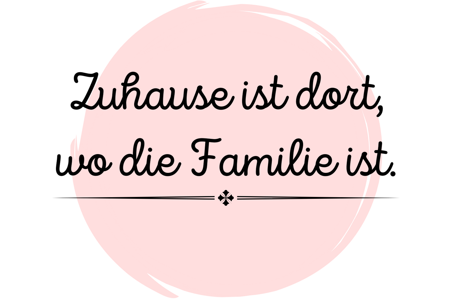 Zuhause ist dort, wo die Familie ist.
