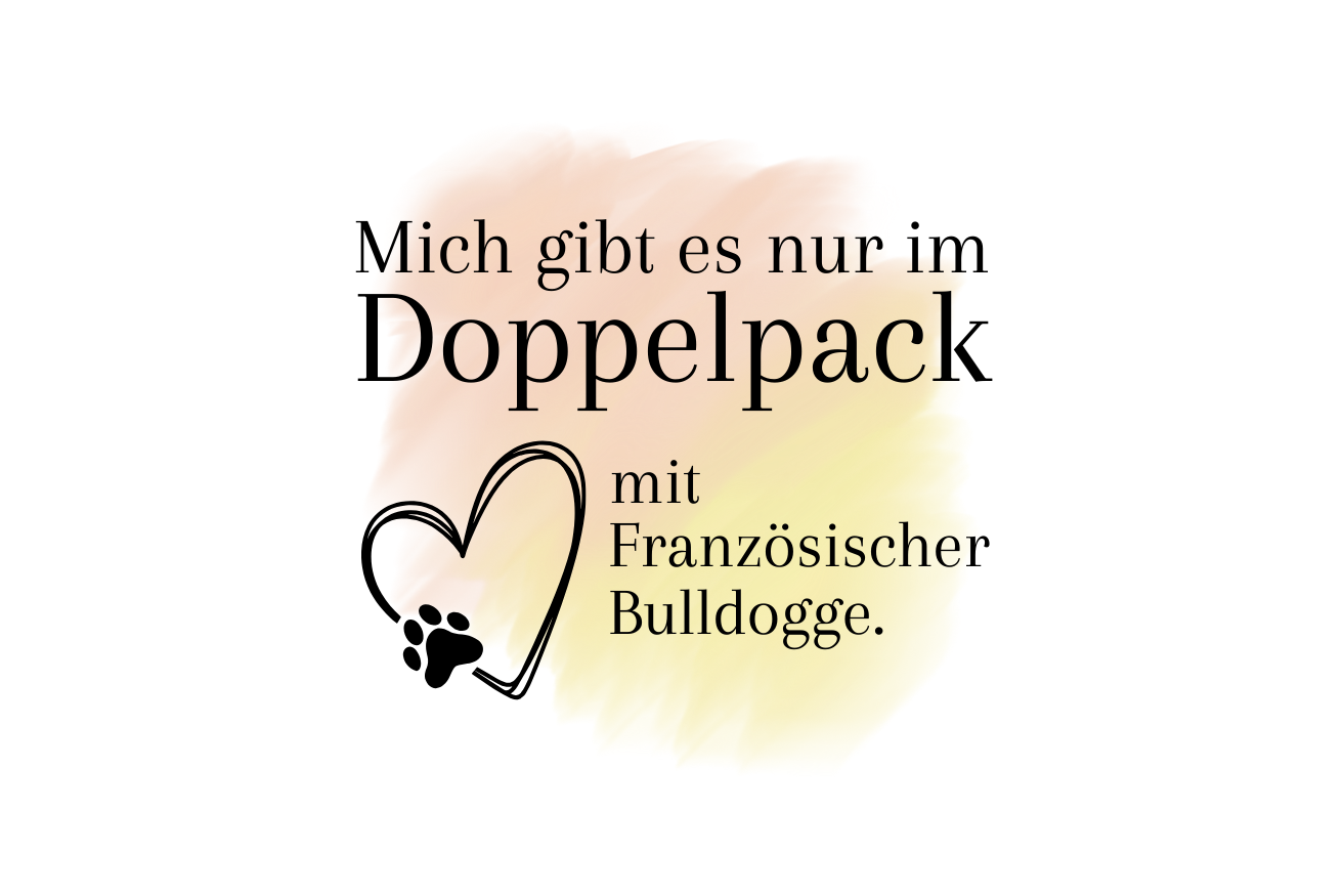 Mich gibt es nur im Doppelpack mit Französischer Bulldogge.