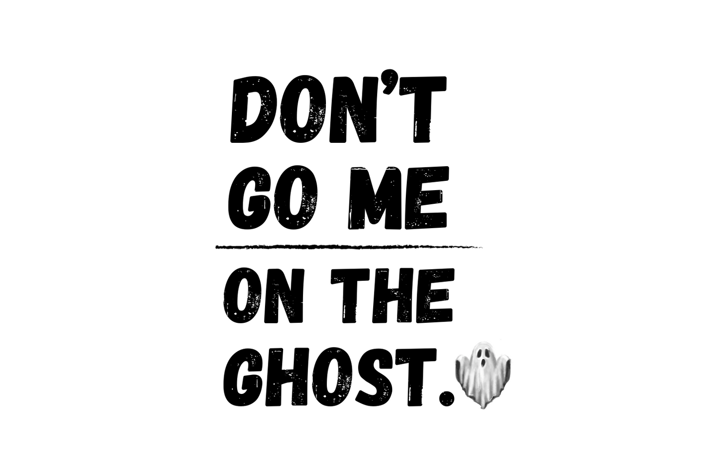 Don't go me on the Ghost.