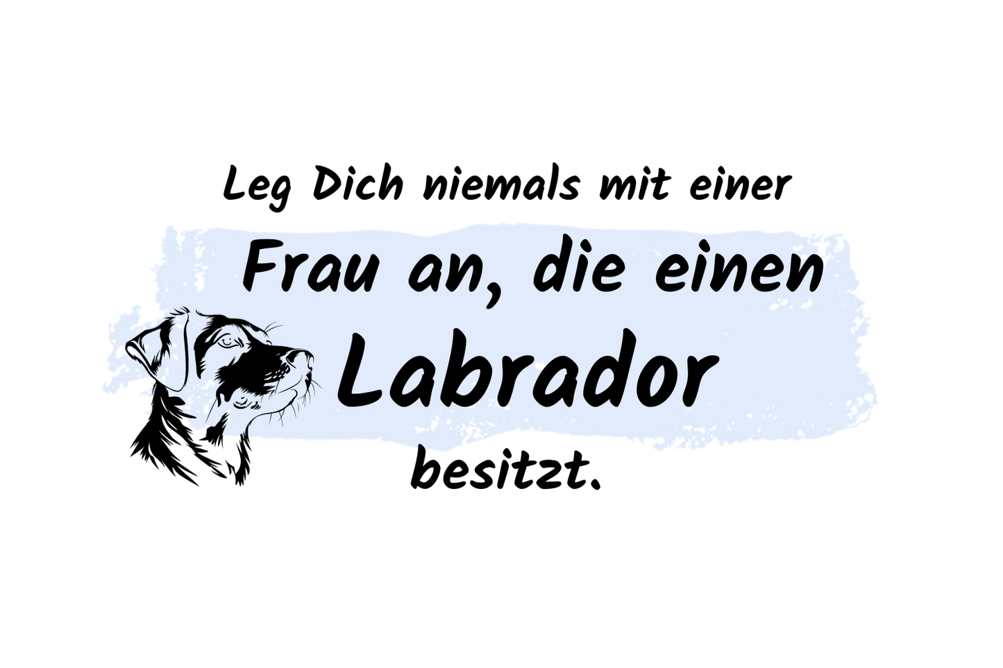 Leg Dich niemals mit einer Frau an, die einen Labrador besitzt.