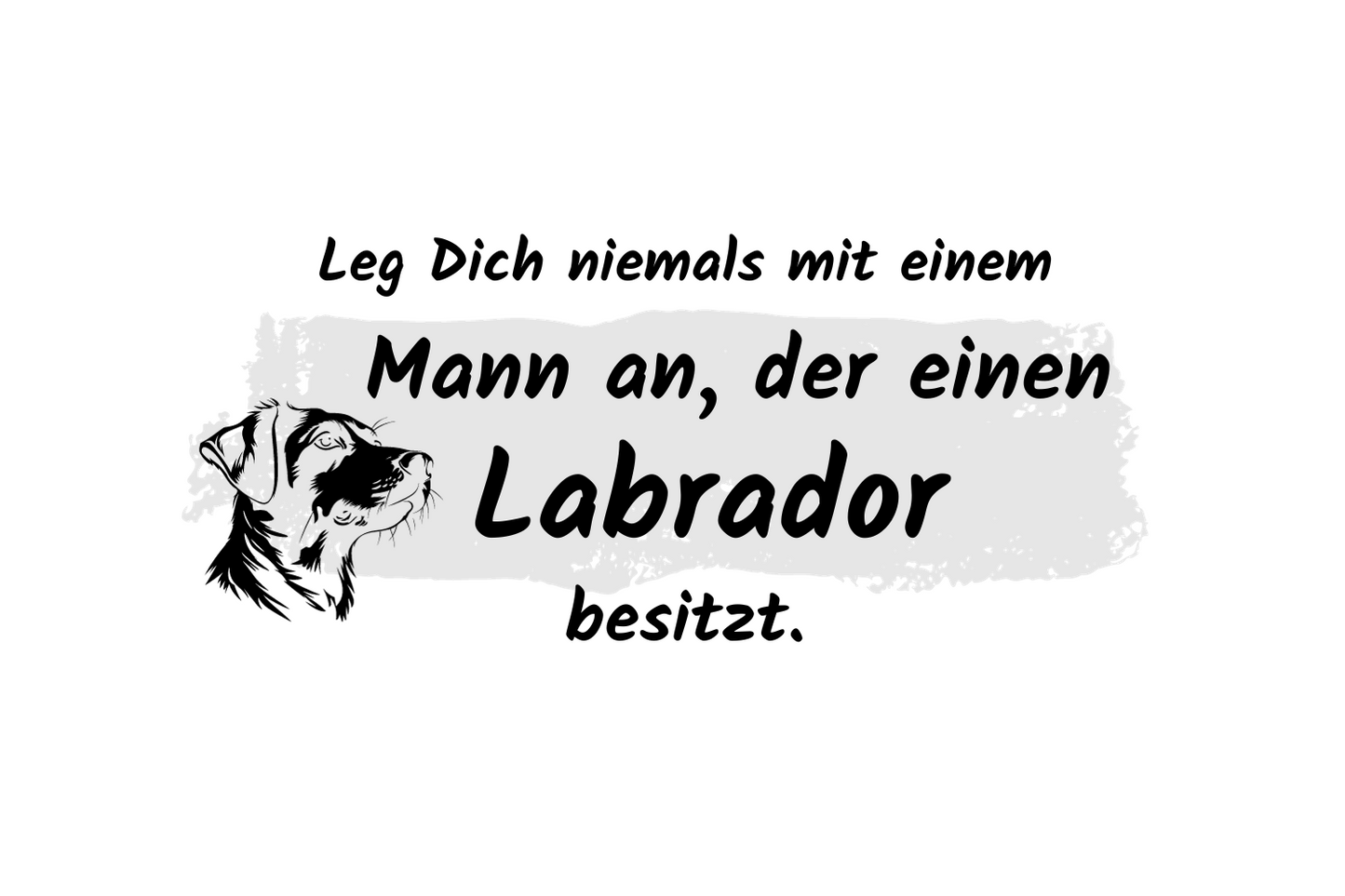 Leg Dich niemals mit einem Mann an, der einen Labrador besitzt.