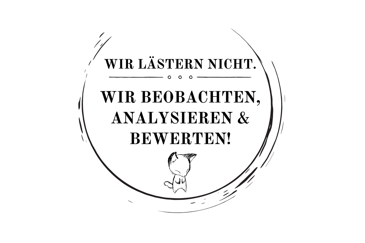 Wir lästern nicht. Wir beobachten, analysieren und bewerten!