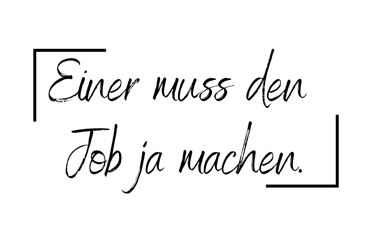 Einer muss den Job ja machen.