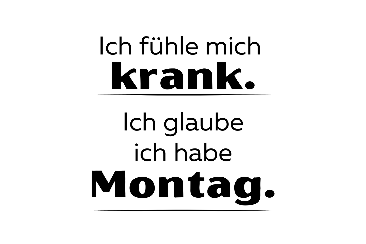 Ich fühle mich krank. Ich glaube ich habe Montag.