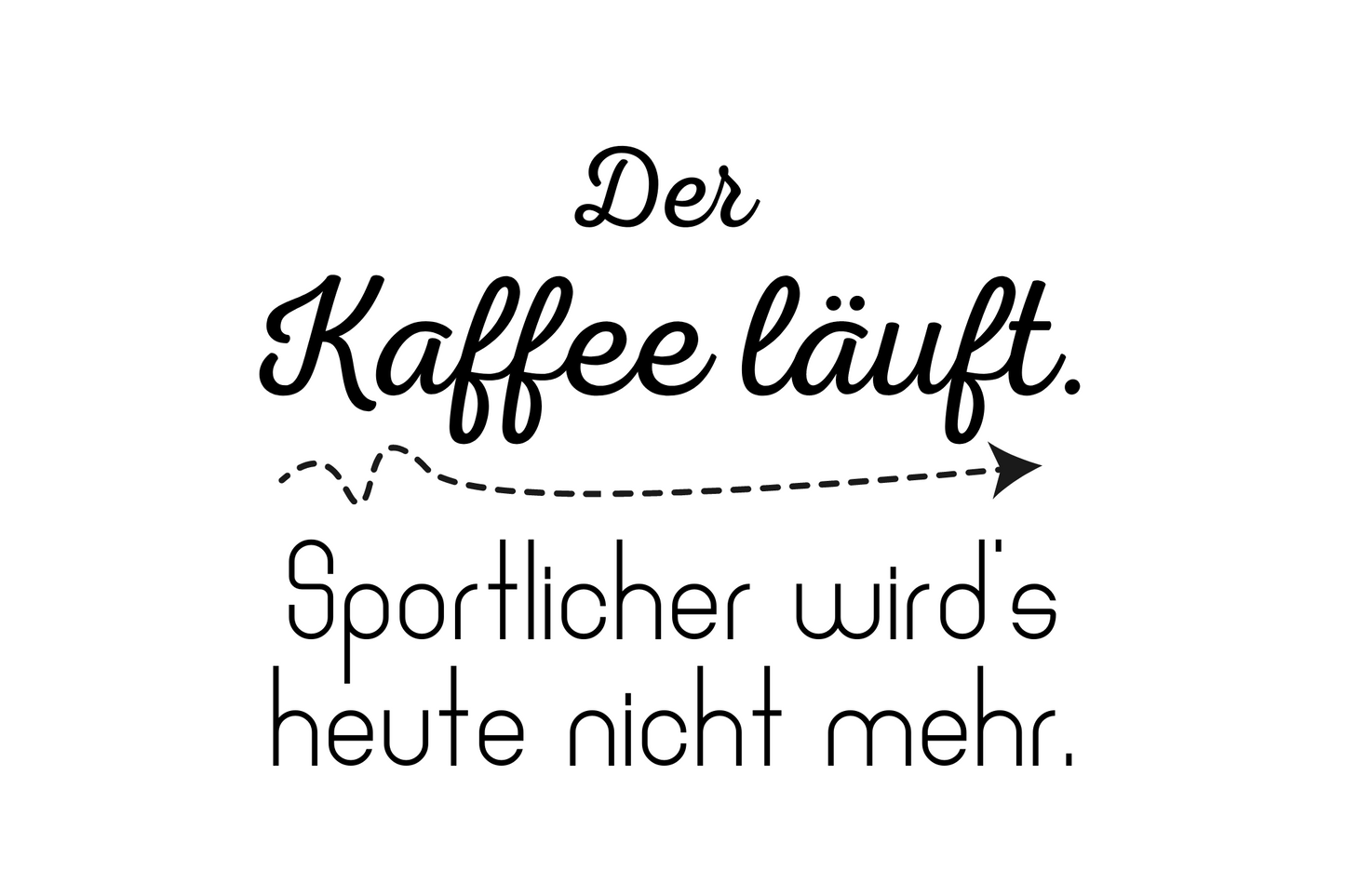 Der Kaffee läuft. Sportlicher wird's heute nicht mehr.
