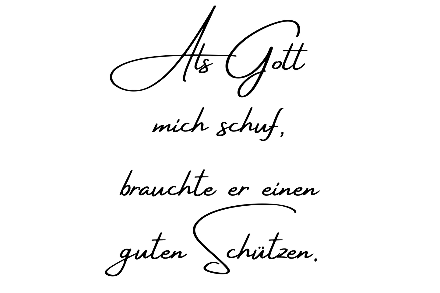 Als Gott mich schuf, braucht er einen guten Schützen.
