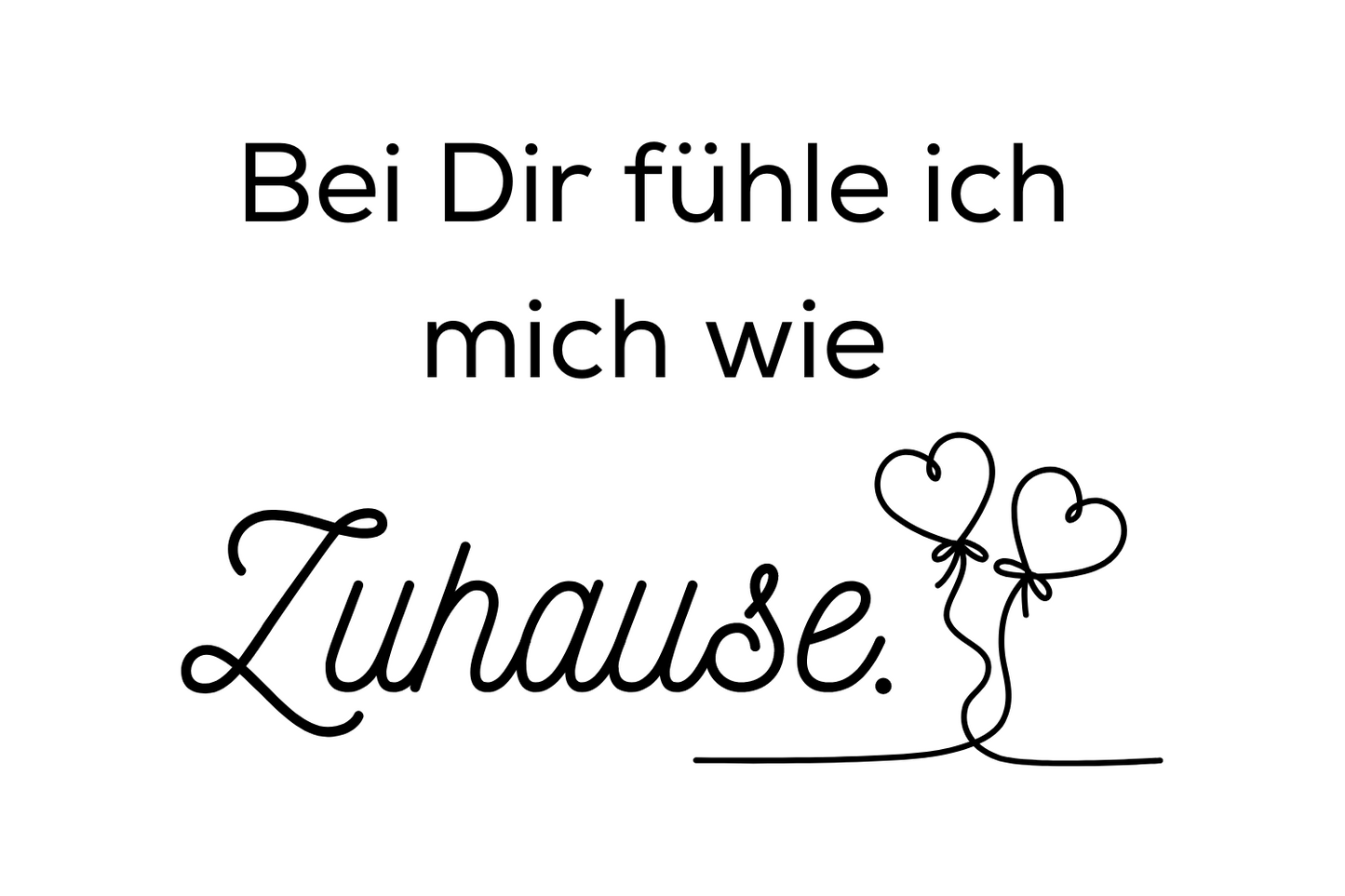 Bei Dir fühle ich mich wie Zuhause.