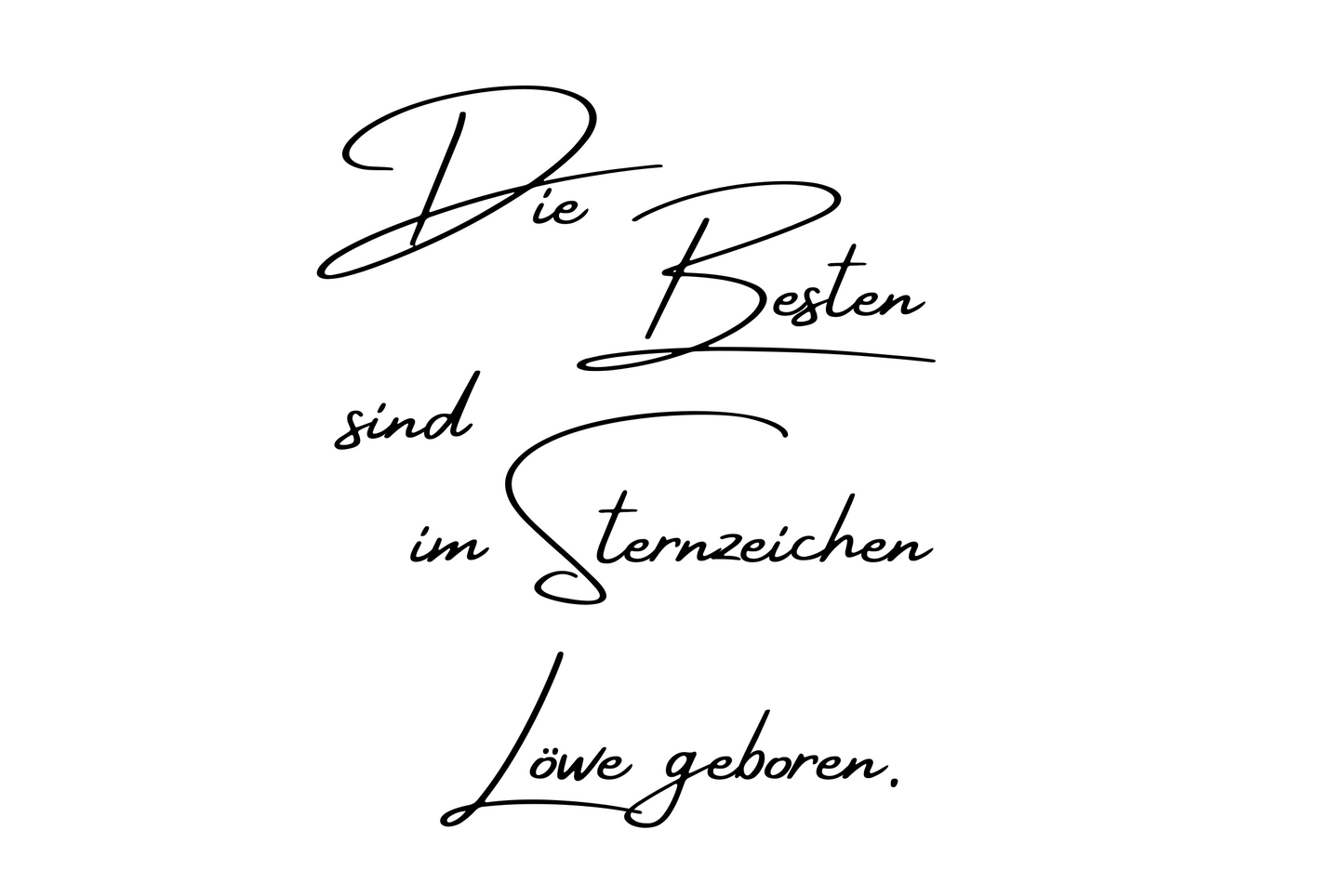 Die Besten sind im Sternzeichen Löwe geboren.