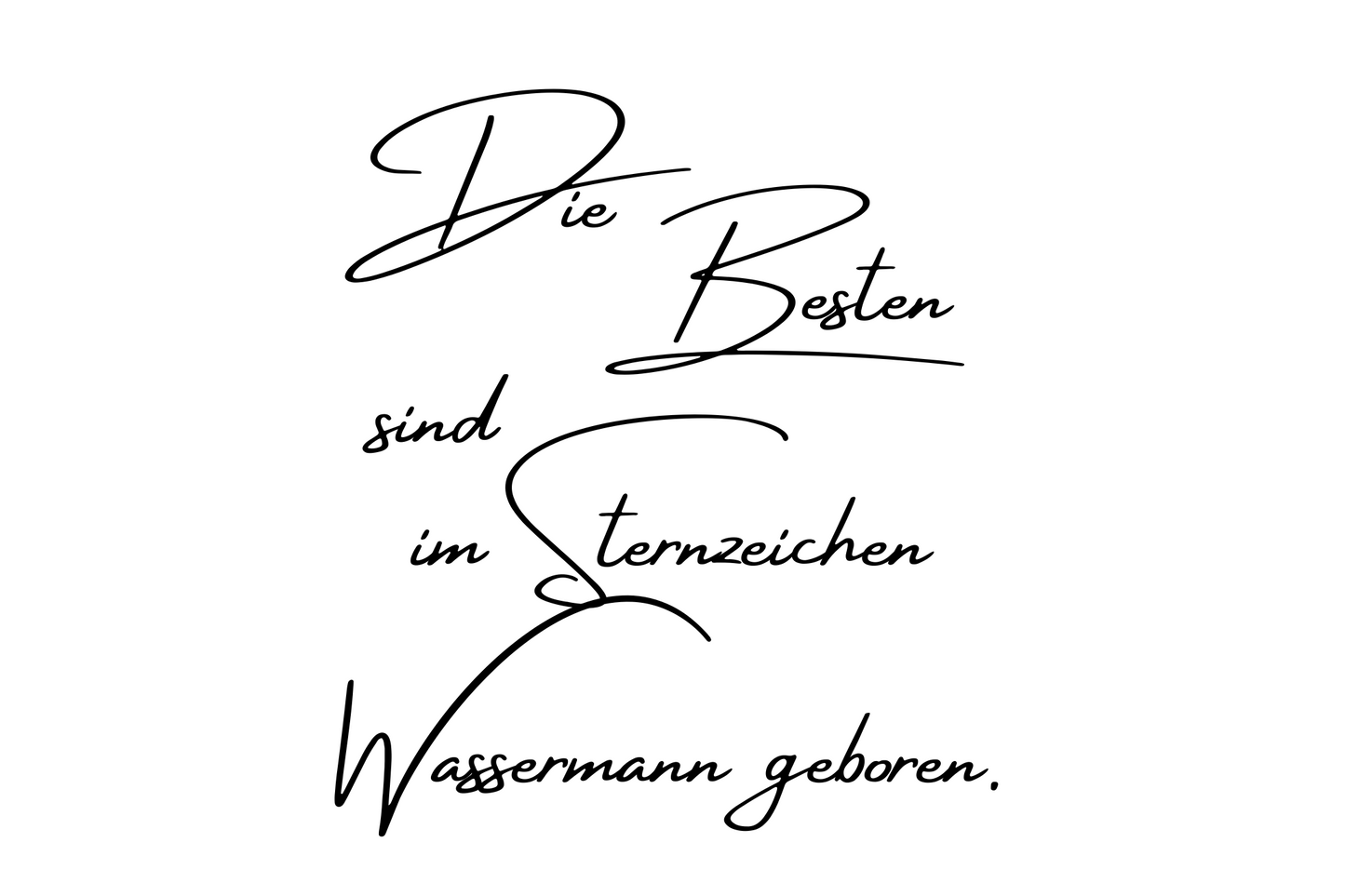 Die Besten sind im Sternzeichen Wassermann geboren.