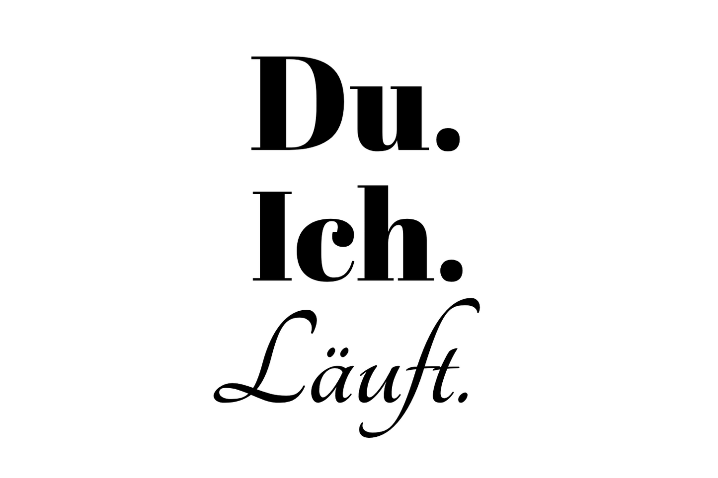 Du. Ich. Läuft.