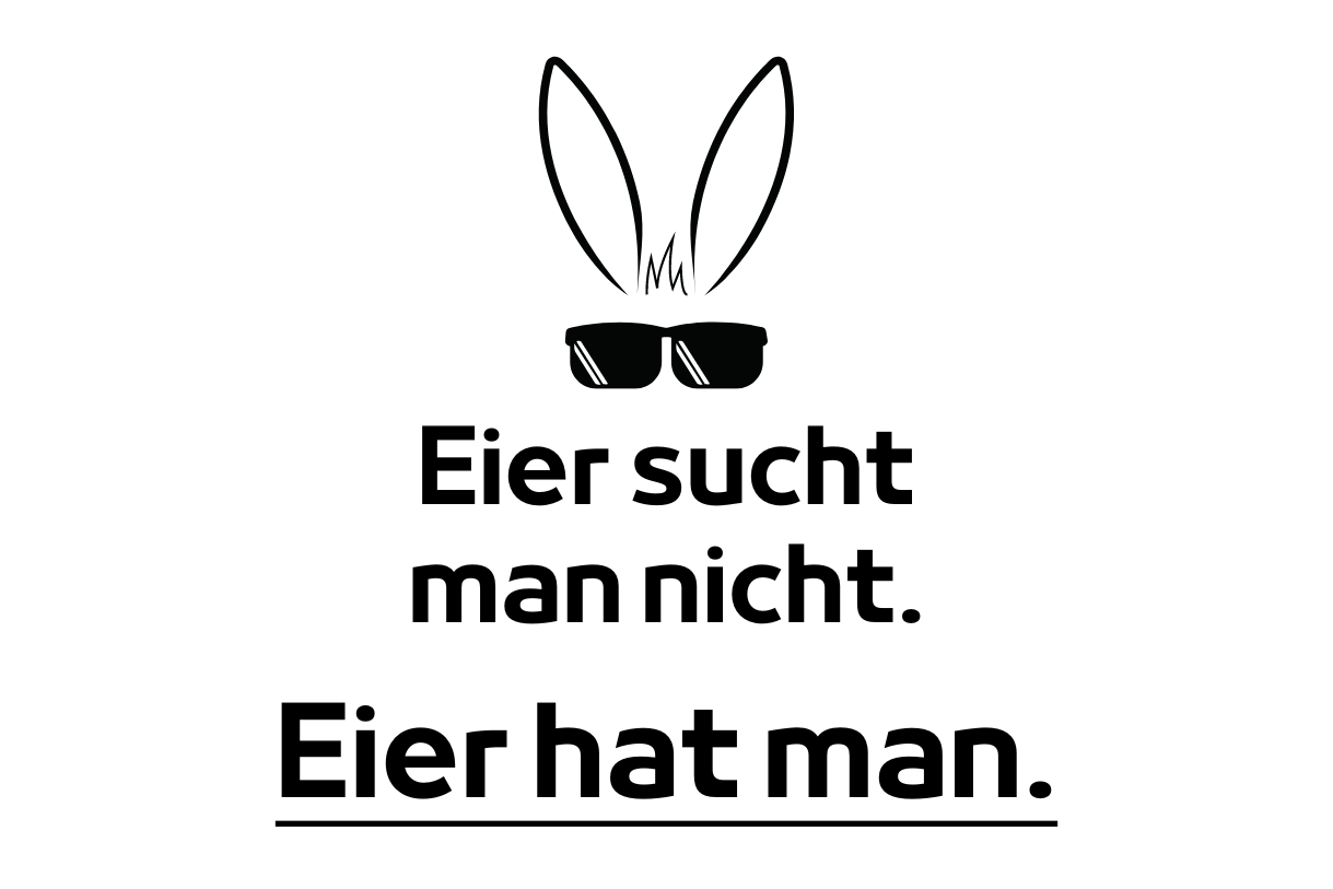 Eier sucht man nicht. Eier hat man.