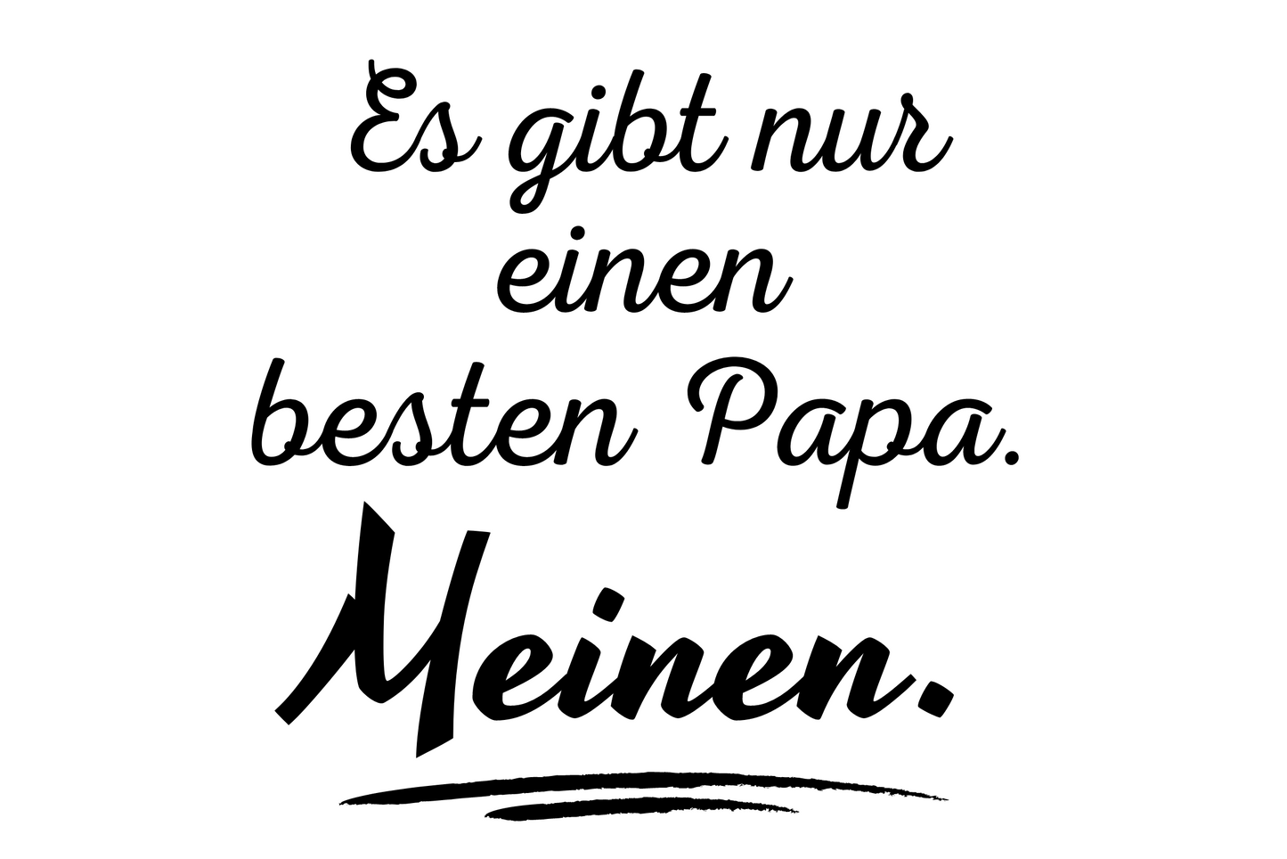 Es gibt nur einen besten Papa. Meinen.