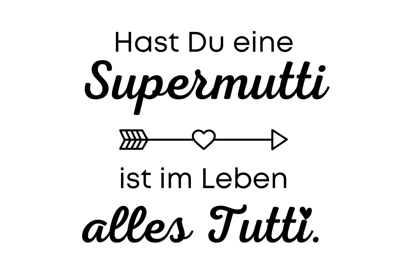 Hast Du eine Supermutti ist im Leben alles Tutti.