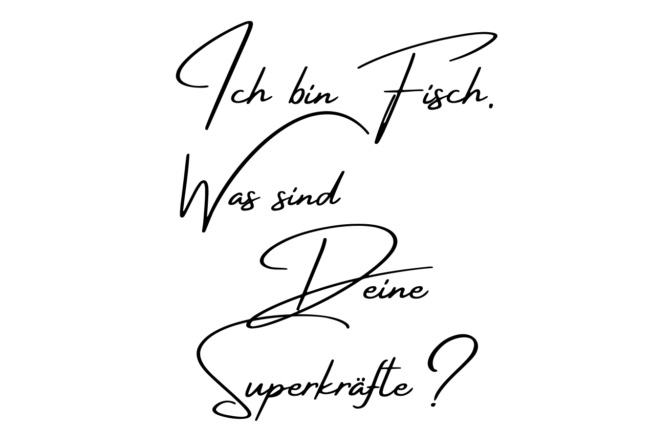 Ich bin Fisch. Was sind Deine Superkräfte