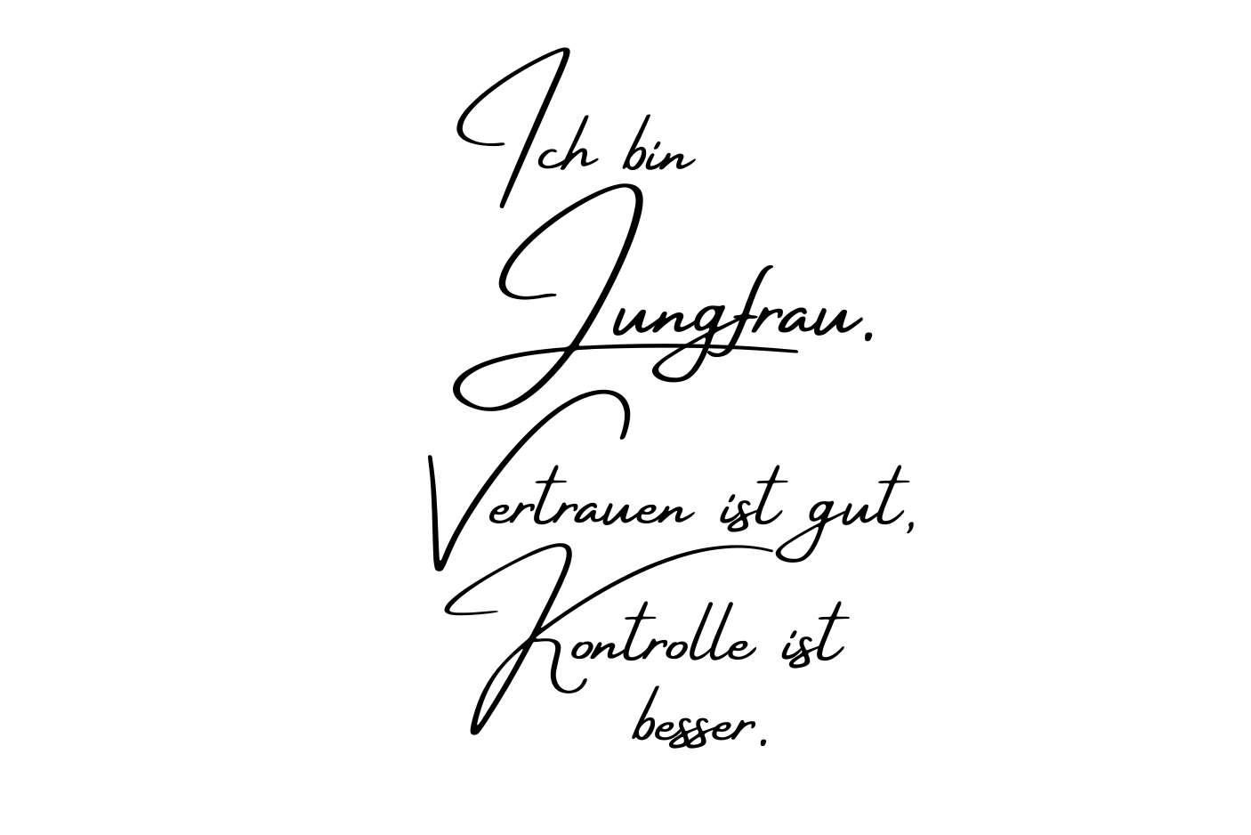 Ich bin Jungfrau. Vertrauen ist gut. Kontrolle ist besser.