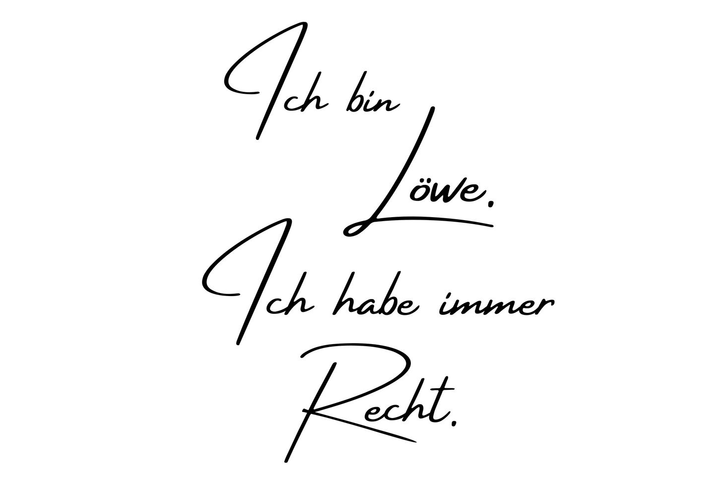 Ich bin Löwe. Ich habe immer Recht.