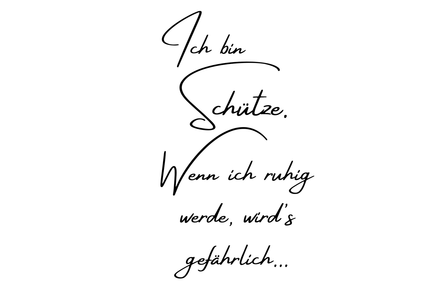 Ich bin Schütze. Wenn ich ruhig werde, wird's gefährlich.