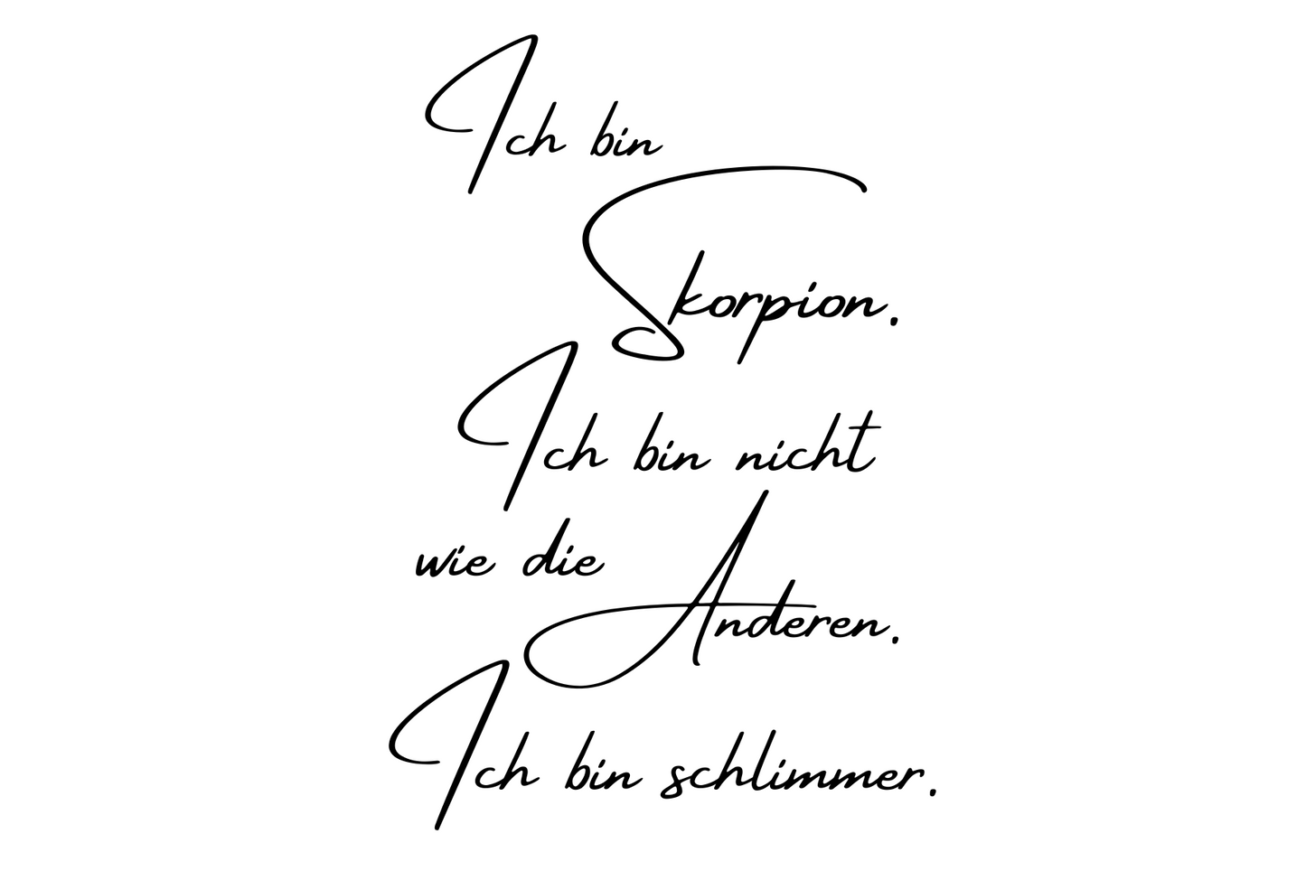 Ich bin Skorpion. Ich bin nicht wie die Anderen. Ich bin schlimmer.