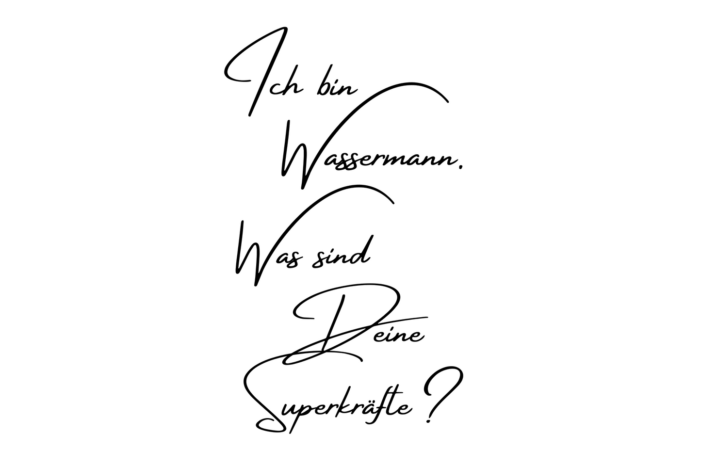 Ich bin Wassermann. Was sind Deine Superkräfte.