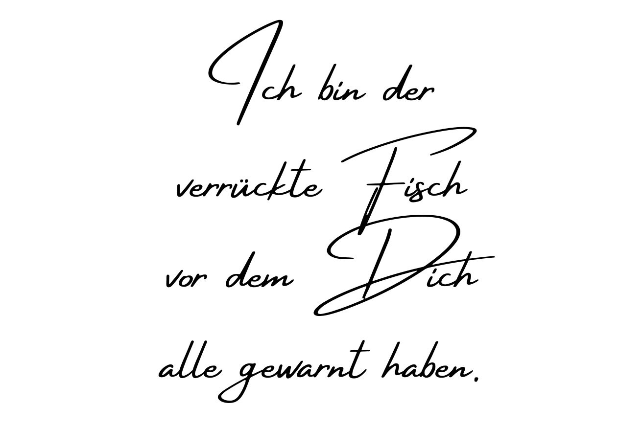 Ich bin der verrückte Fisch vor dem Dich alle gewarnt haben.