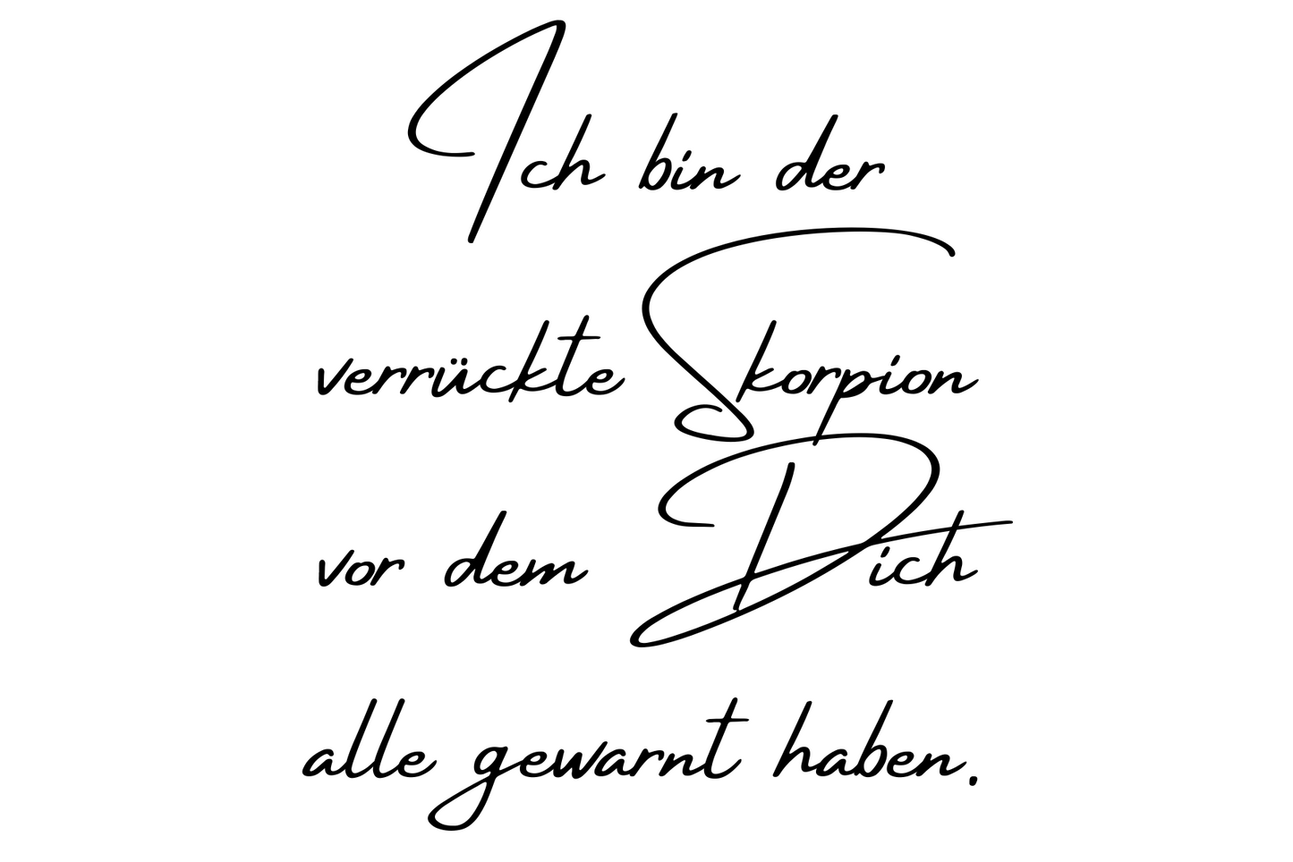 Ich bin der verrückte Skorpion vor dem Dich alle gewarnt haben.