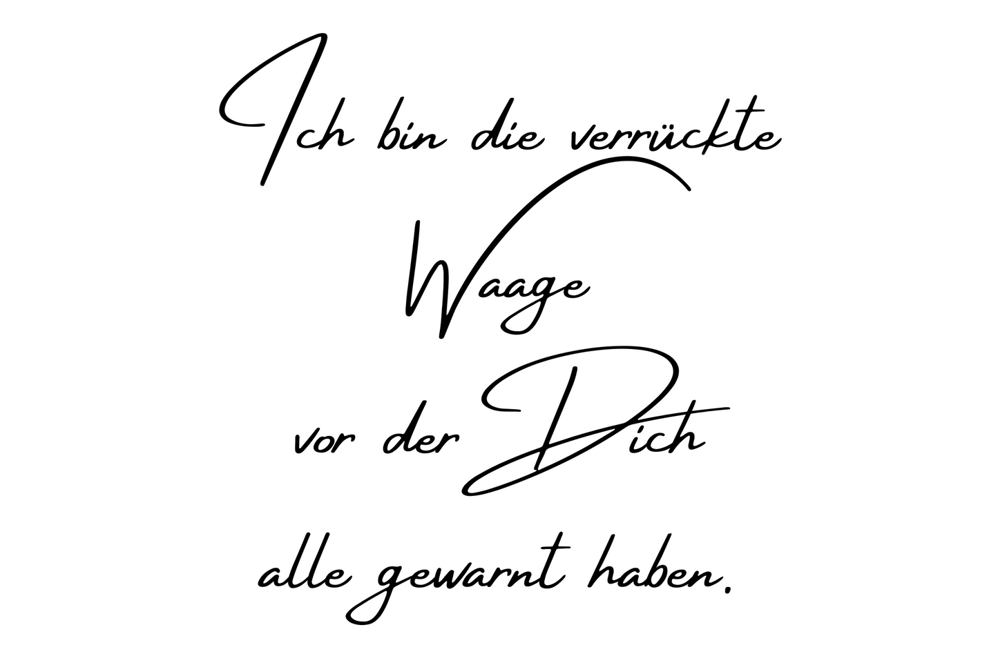 Ich bin die verrückte Waage vor der Dich alle gewarnt haben.