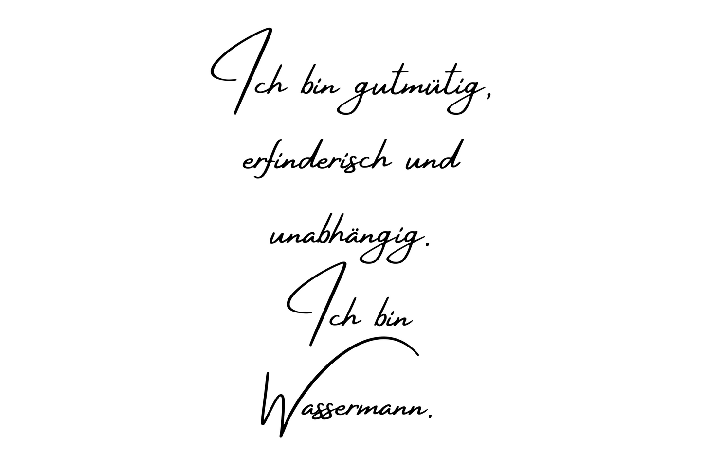 Ich bin gutmütig, erfinderisch und unabhängig. Ich bin Wassermann.