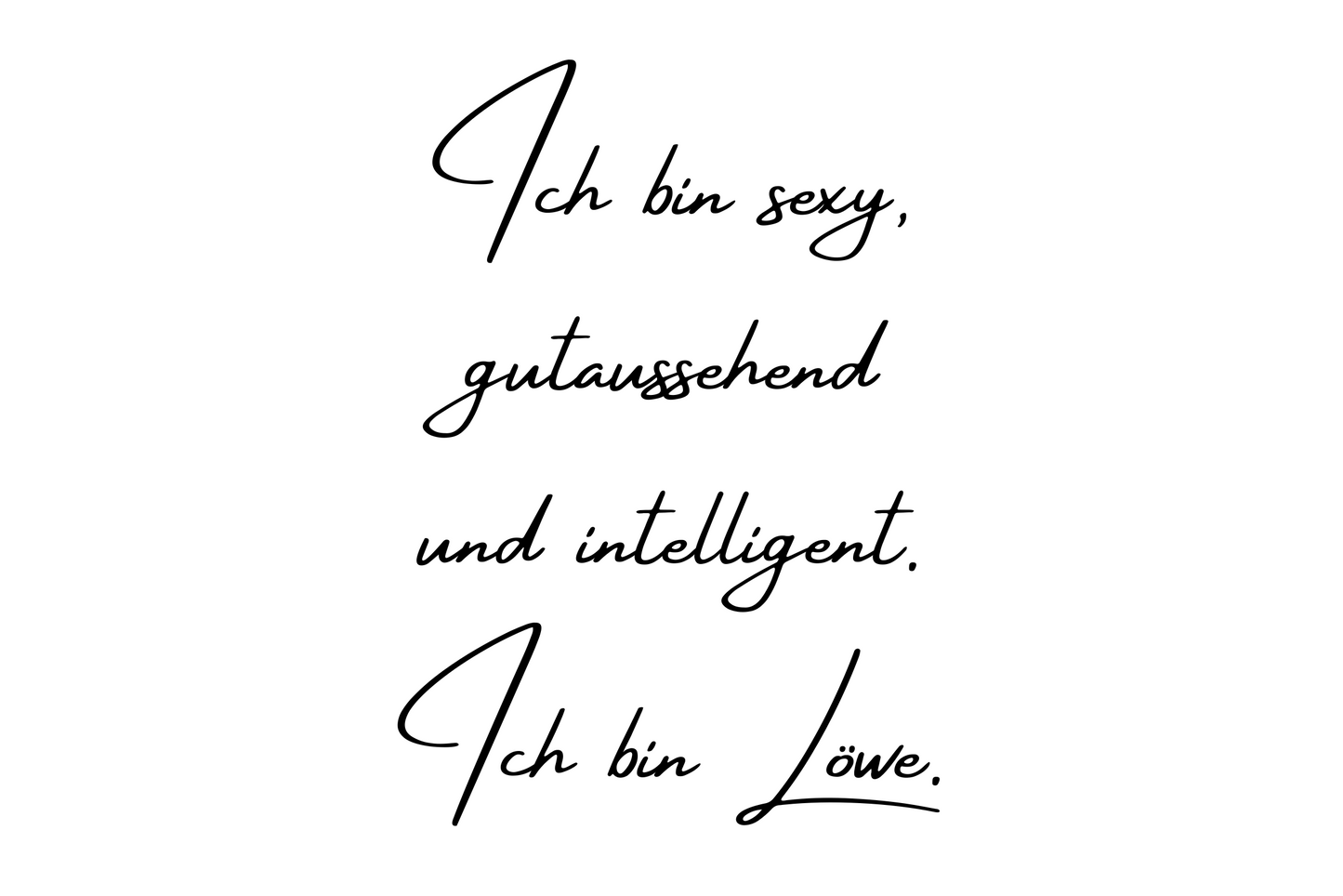 Ich bin sexy, gutaussehend und intelligent. Ich bin Löwe.