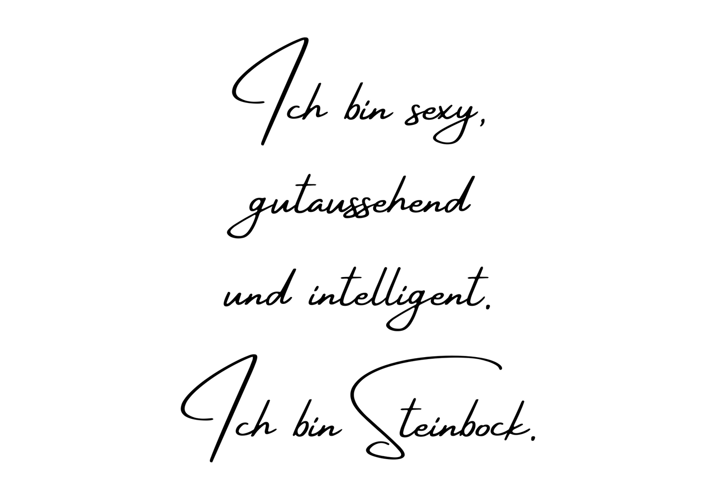 Ich bin sexy, gutaussehend und intelligent. Ich bin Steinbock.