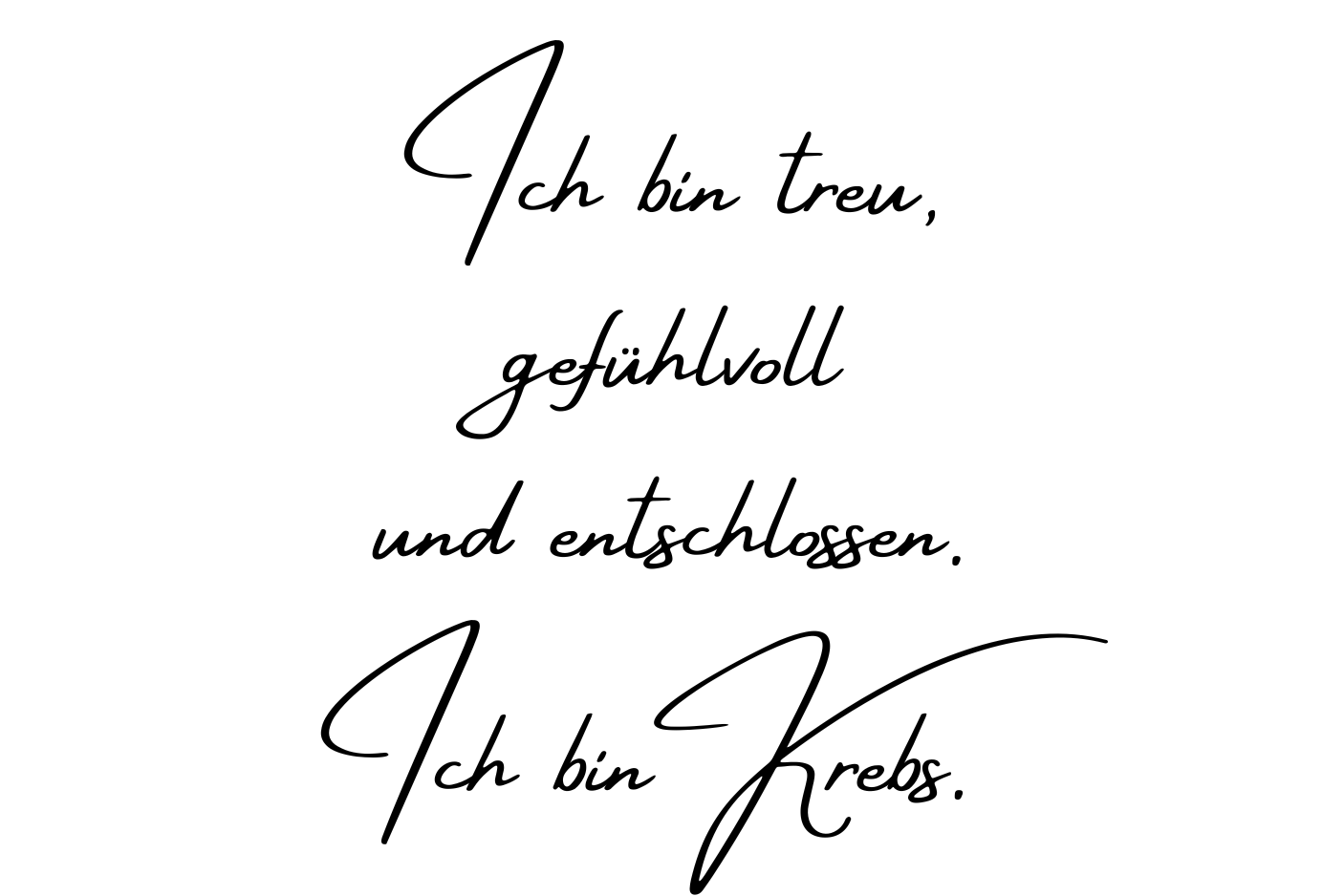 Ich bin treu, gefühlvoll und entschlossen. Ich bin Krebs.