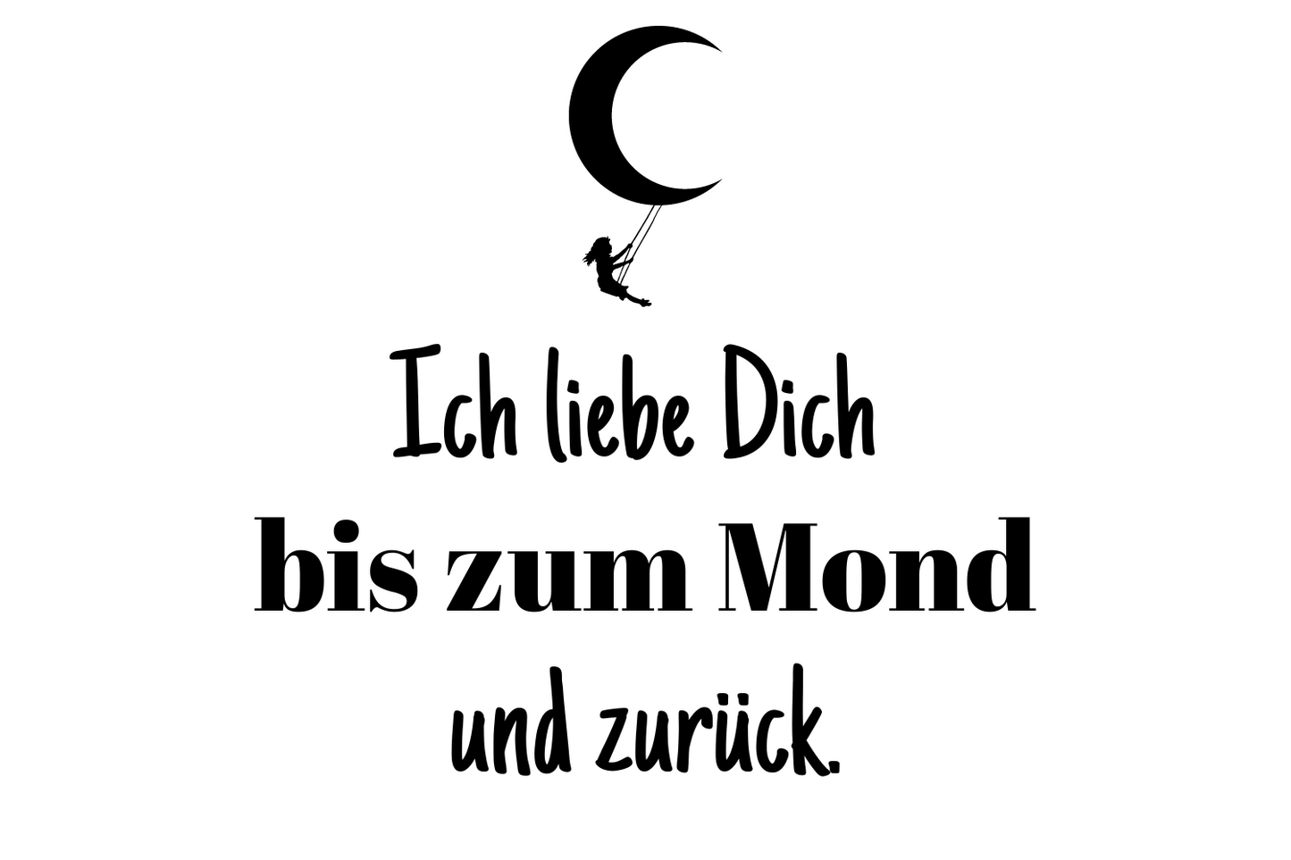 Ich liebe Dich bis zum Mond und zurück.