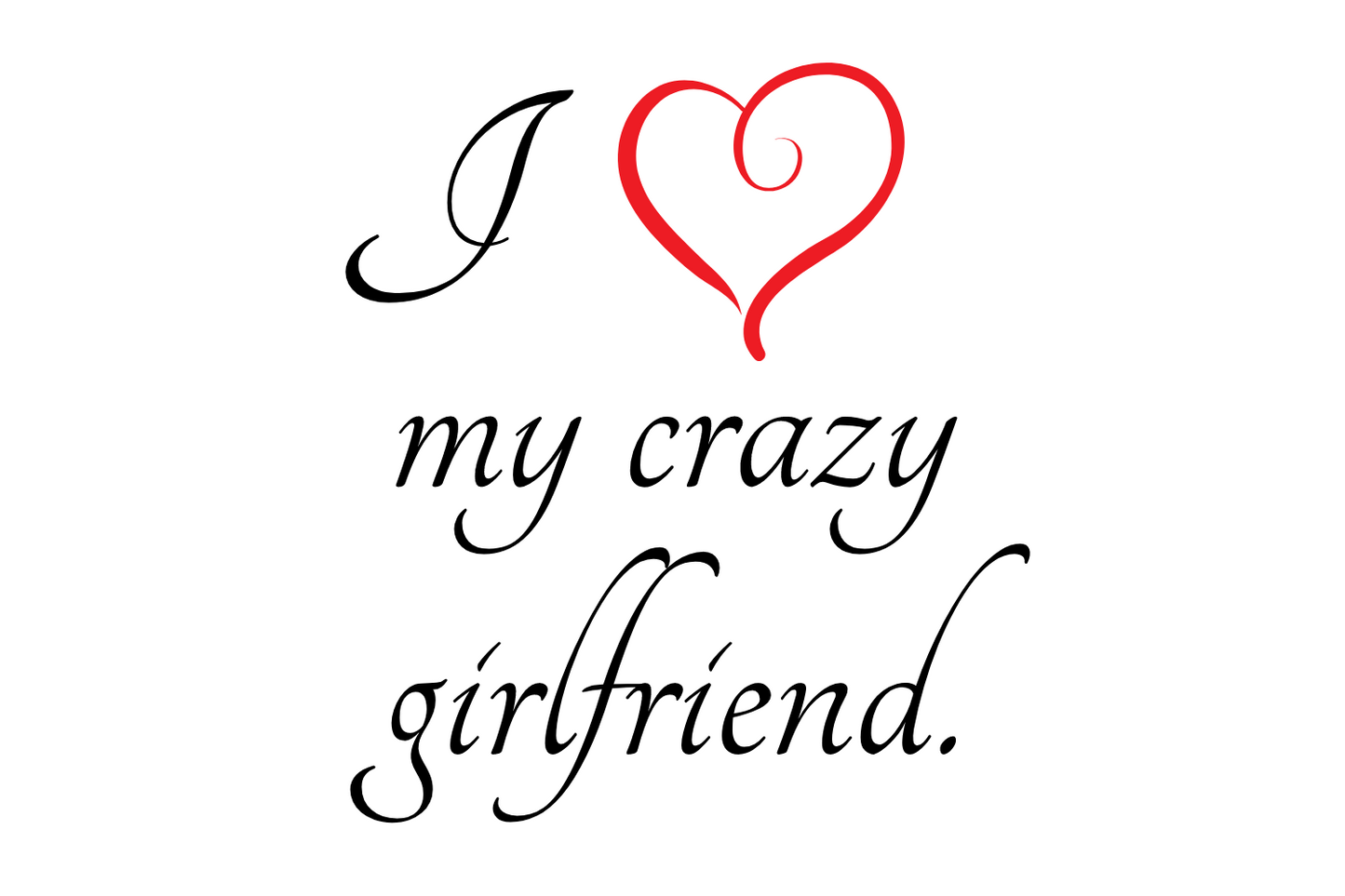 I love my crazy Girlfriend.
