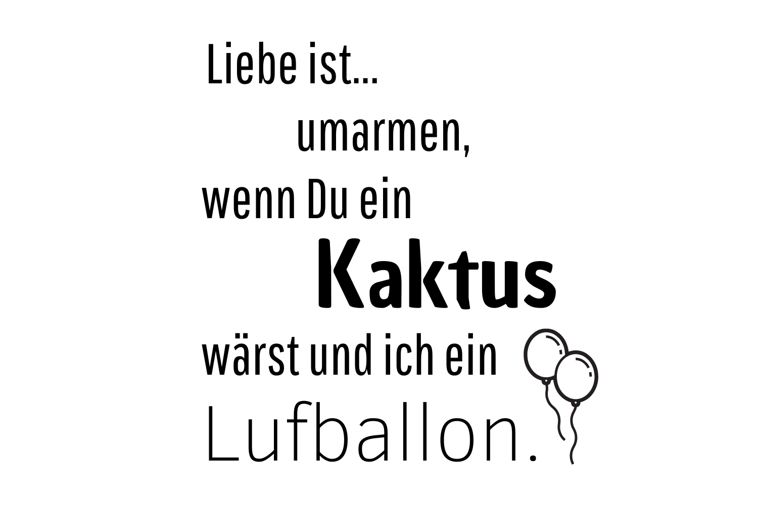 Liebe ist... umarmen, wenn Du ein Kaktus wärst und ich ein Luftballon
