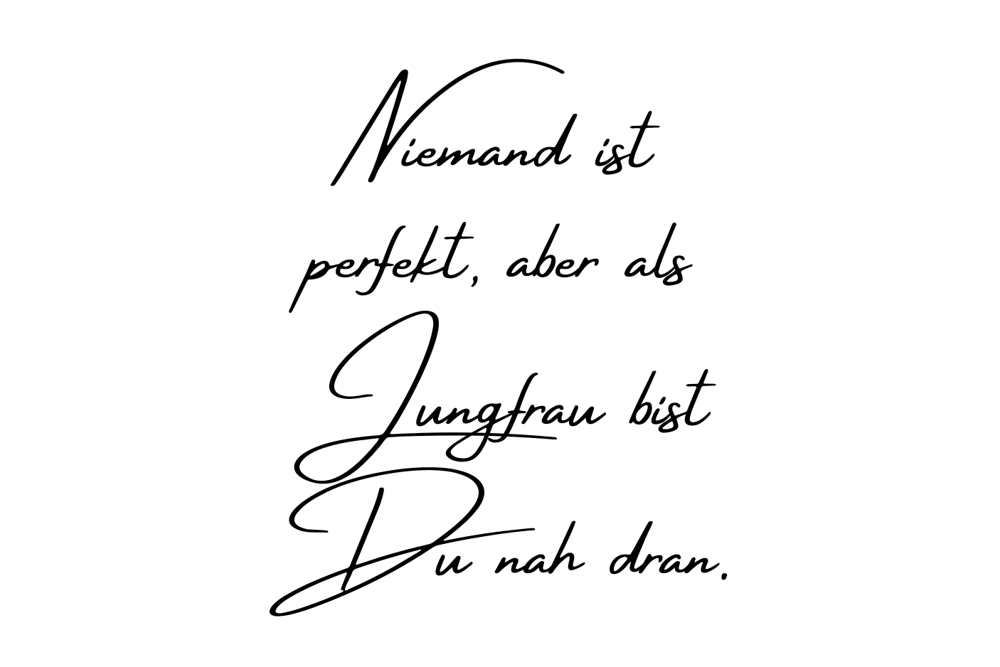 Niemand ist perfekt, aber als Jungfrau bist Du nah dran.