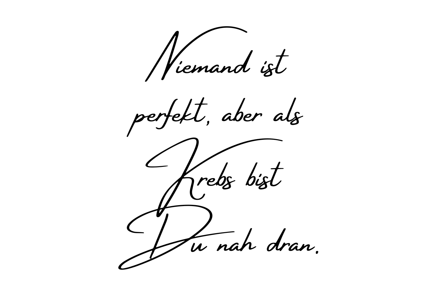 Niemand ist perfekt, aber als Krebs bist Du nah dra.