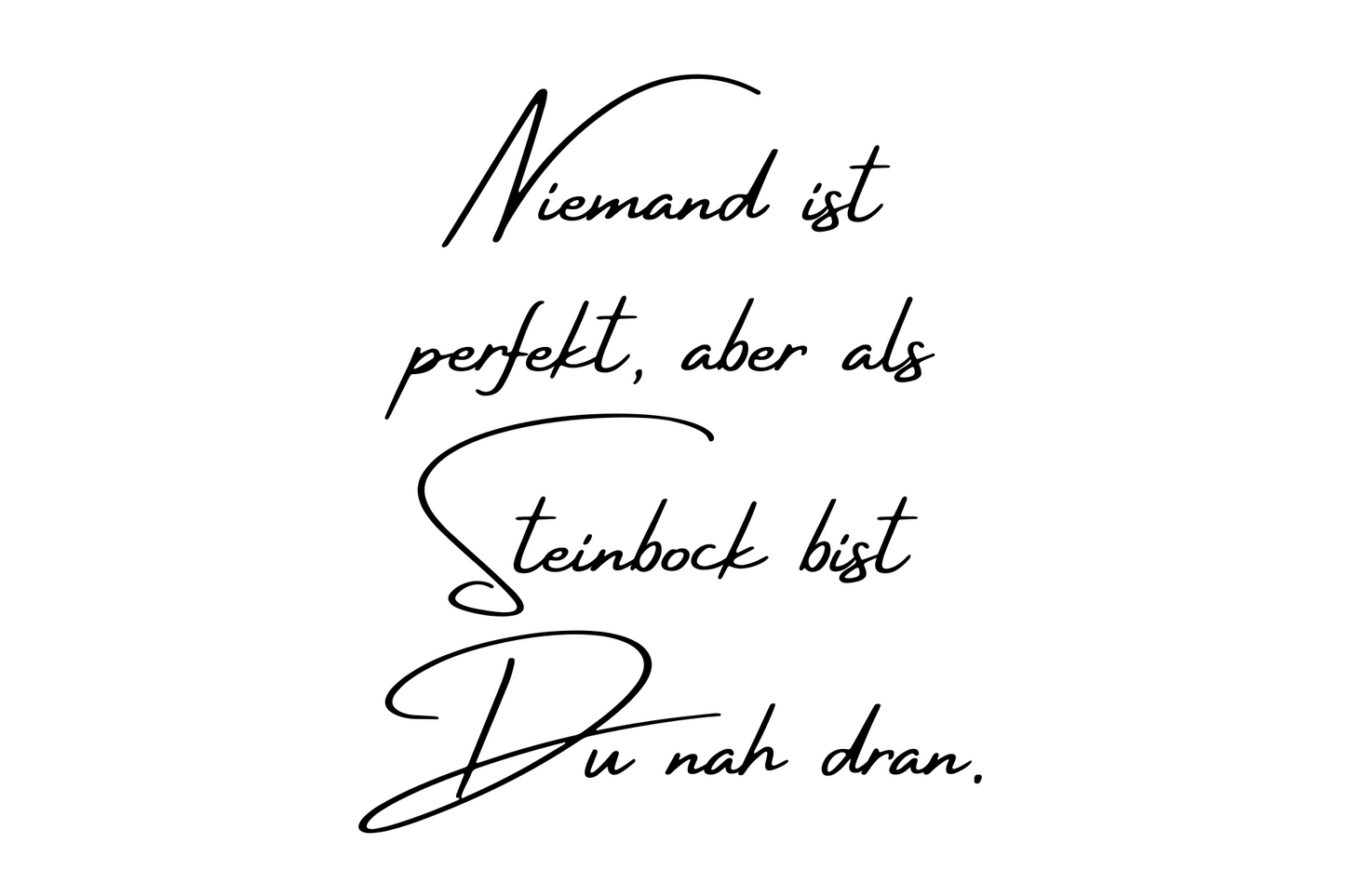 Niemand ist perfekt, aber als Steinbock bist Du nah dran.