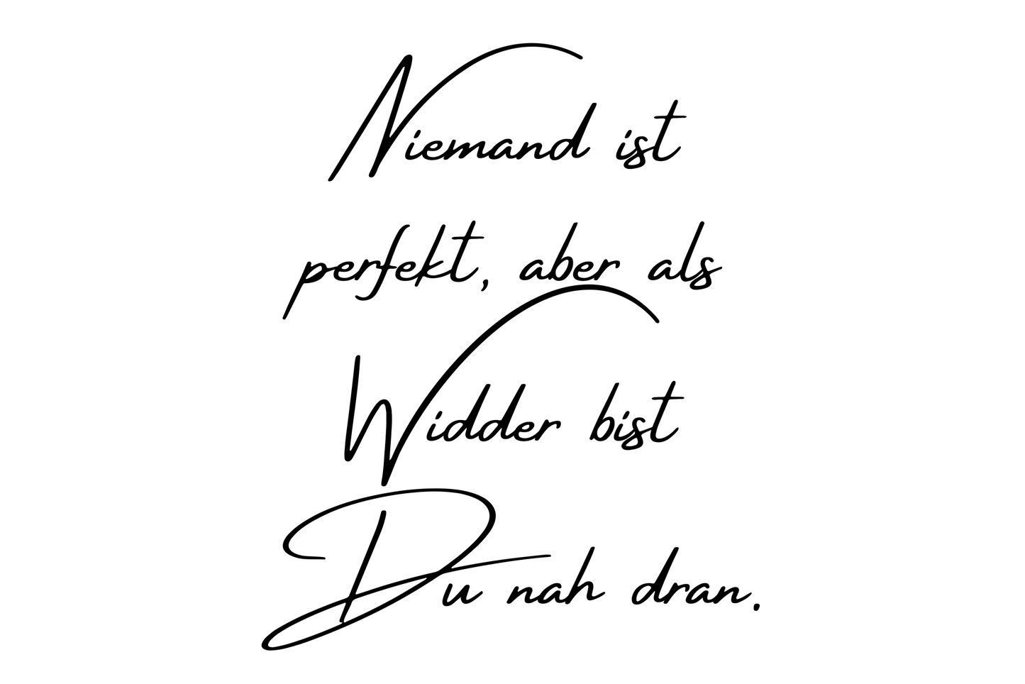 Niemand ist perfekt, aber als Widder bist Du nah dran.